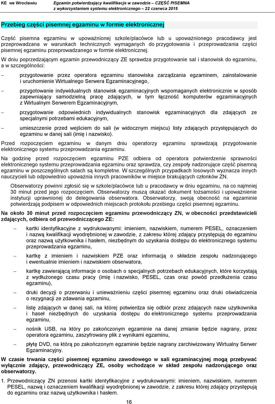 W dniu poprzedzającym egzamin przewodniczący ZE sprawdza przygotowanie sal i stanowisk do egzaminu, a w szczególności: przygotowanie przez operatora egzaminu stanowiska zarządzania egzaminem,