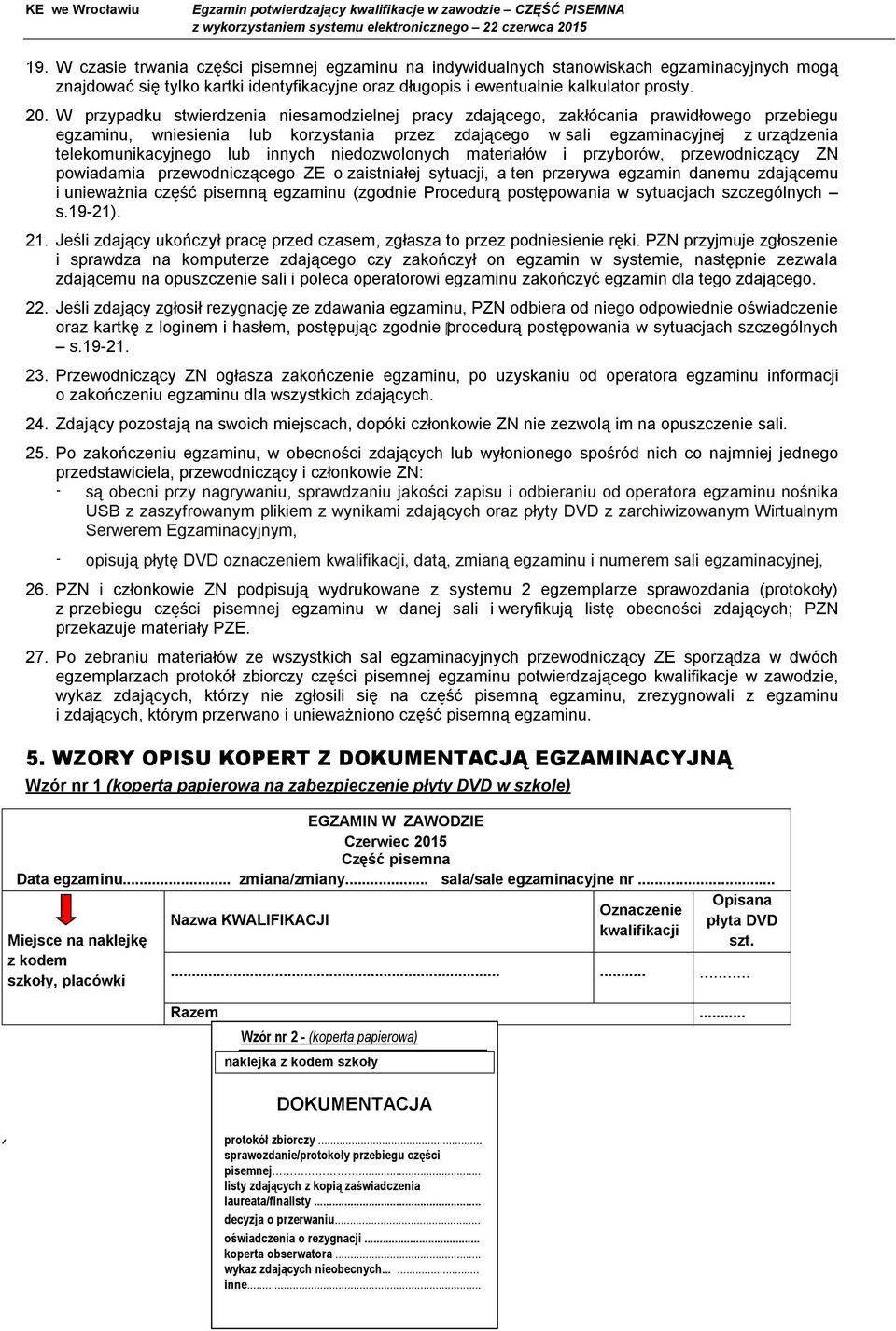 lub innych niedozwolonych materiałów i przyborów, przewodniczący ZN powiadamia przewodniczącego ZE o zaistniałej sytuacji, a ten przerywa egzamin danemu zdającemu i unieważnia część pisemną egzaminu