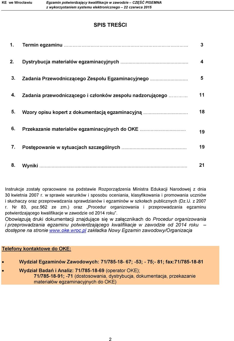 Postępowanie w sytuacjach szczególnych... 19 8. Wyniki... 21 Instrukcje zostały opracowane na podstawie Rozporządzenia Ministra Edukacji Narodowej z dnia 30 kwietnia 2007 r.