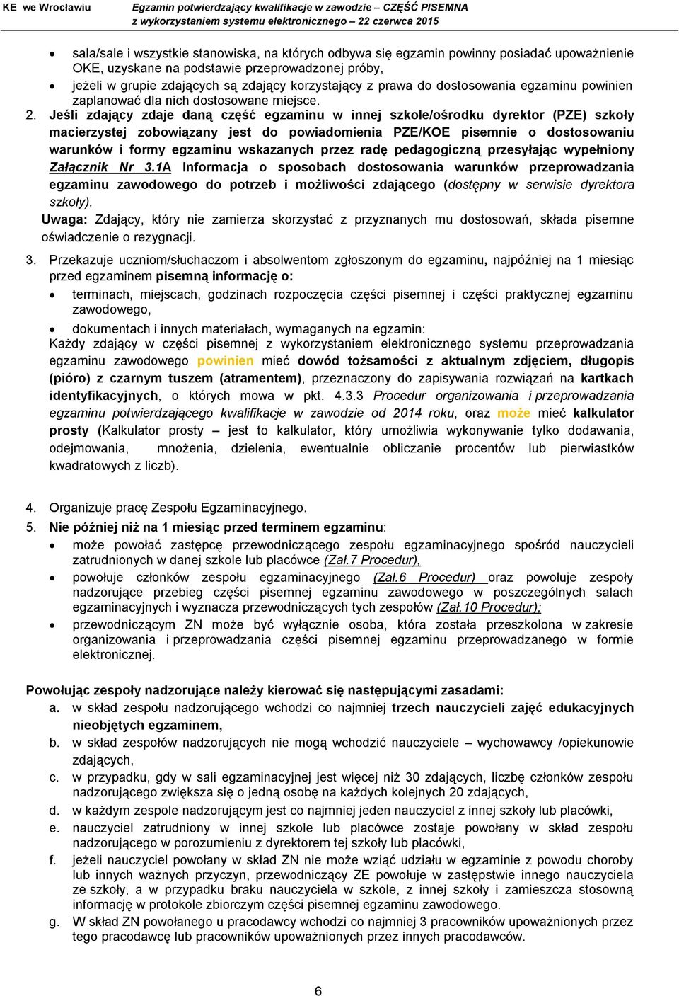 Jeśli zdający zdaje daną część egzaminu w innej szkole/ośrodku dyrektor (PZE) szkoły macierzystej zobowiązany jest do powiadomienia PZE/KOE pisemnie o dostosowaniu warunków i formy egzaminu