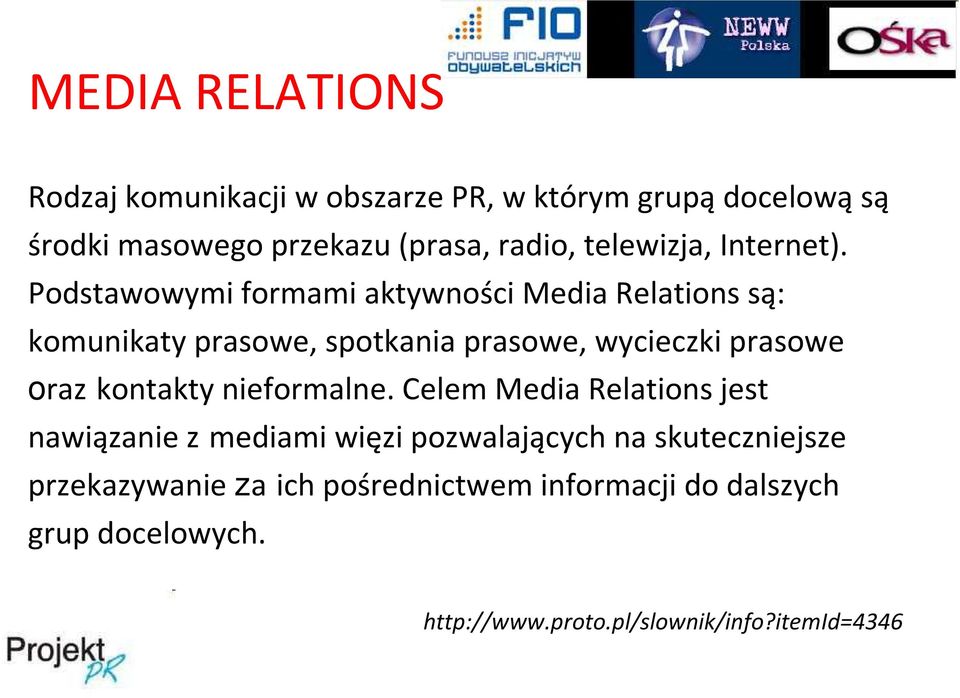 Podstawowymi formami aktywności Media Relations są: komunikaty prasowe, spotkania prasowe, wycieczki prasowe oraz