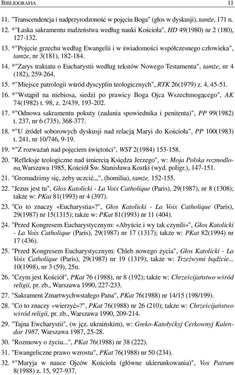 *"Zarys traktatu o Eucharystii według tekstów Nowego Testamentu", tamŝe, nr 4 (182), 259-264. 15. *"Miejsce patrologii wśród dyscyplin teologicznych", RTK 26(1979) z. 4, 45-51. 16.