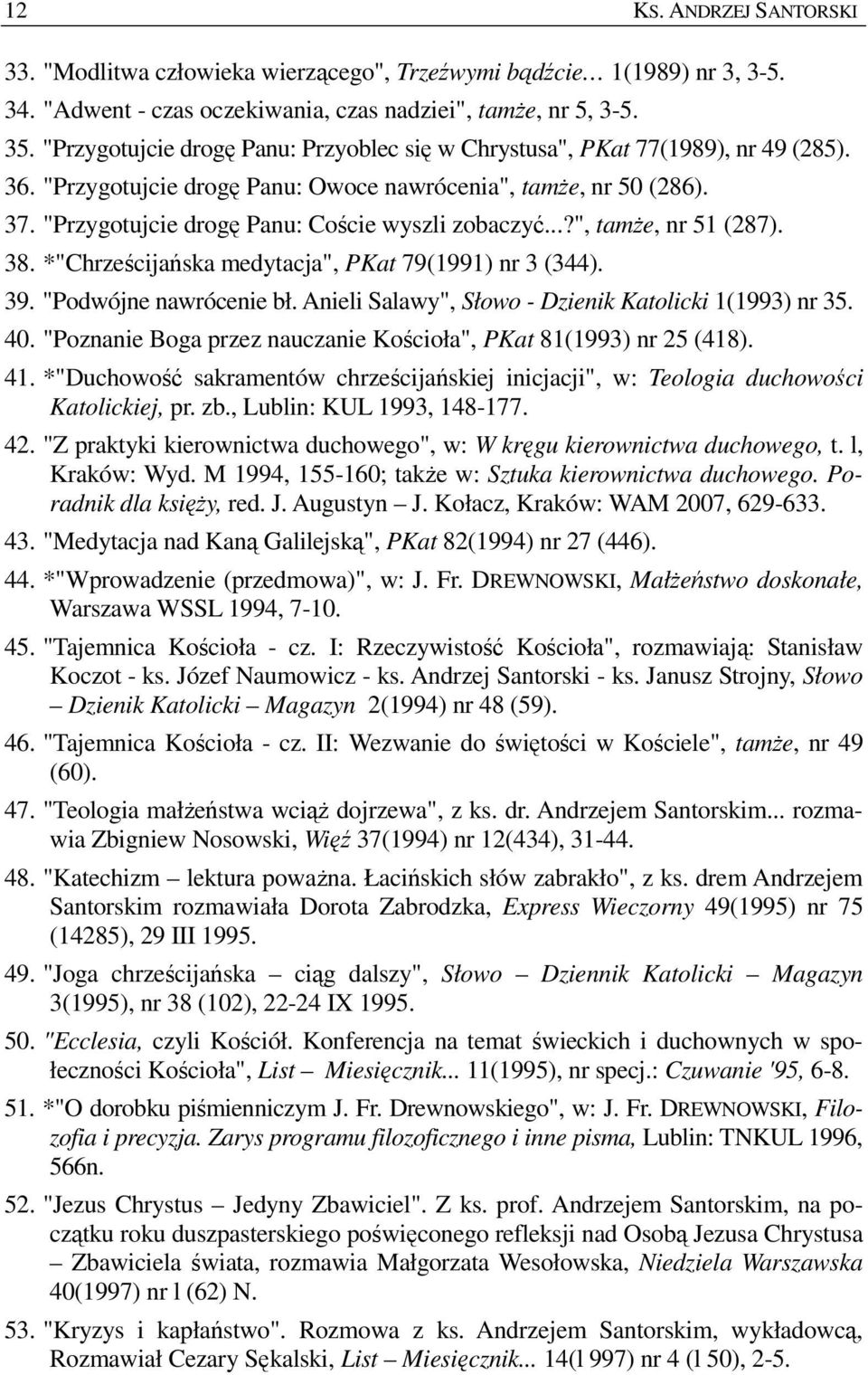 "Przygotujcie drogę Panu: Coście wyszli zobaczyć...?", tamŝe, nr 51 (287). 38. *"Chrześcijańska medytacja", PKat 79(1991) nr 3 (344). 39. "Podwójne nawrócenie bł.