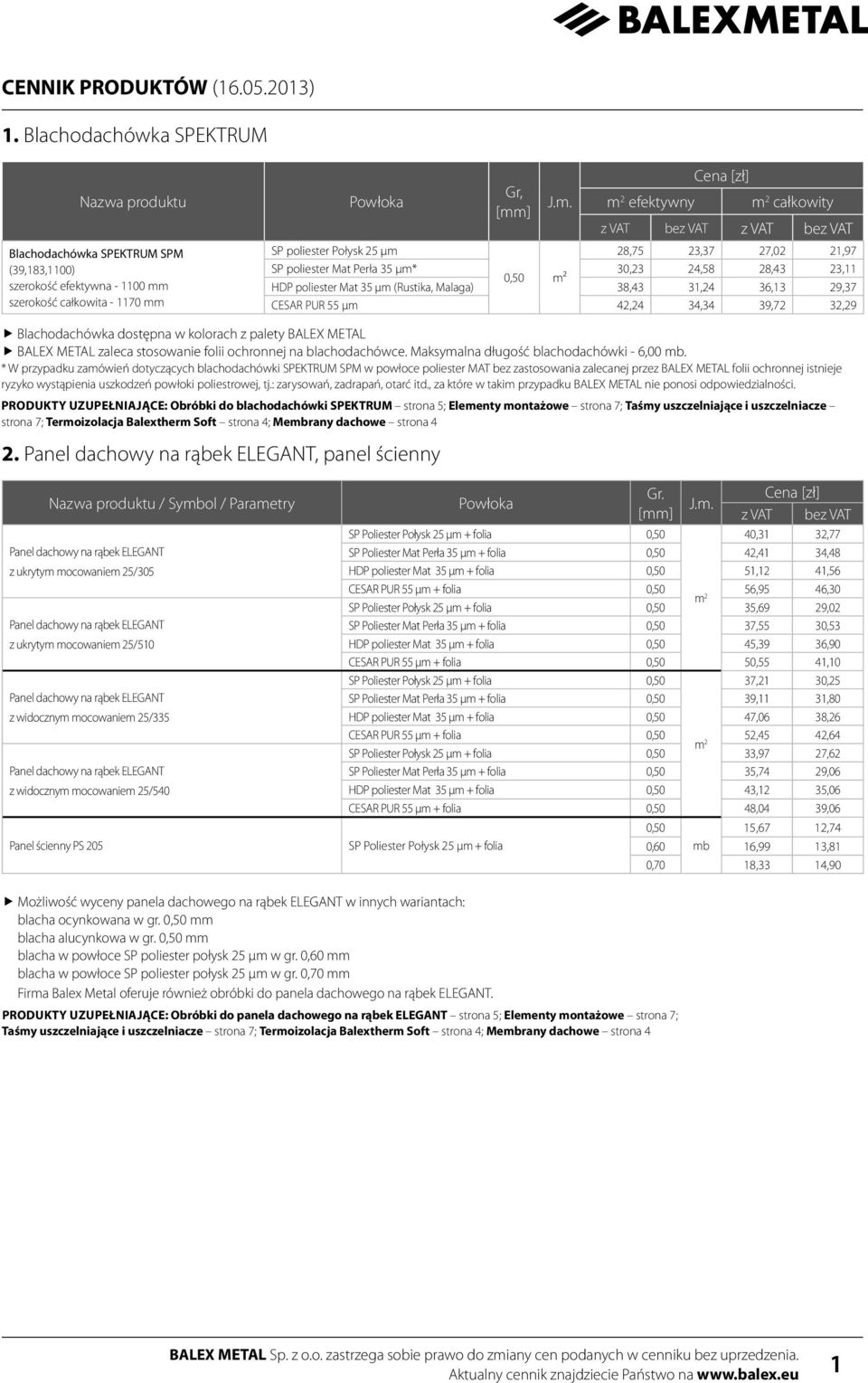 w kolorach z palety BALEX METAL BALEX METAL zaleca stosowanie folii ochronnej na blachodachówce. Maksymalna długość blachodachówki - 6,00 mb.