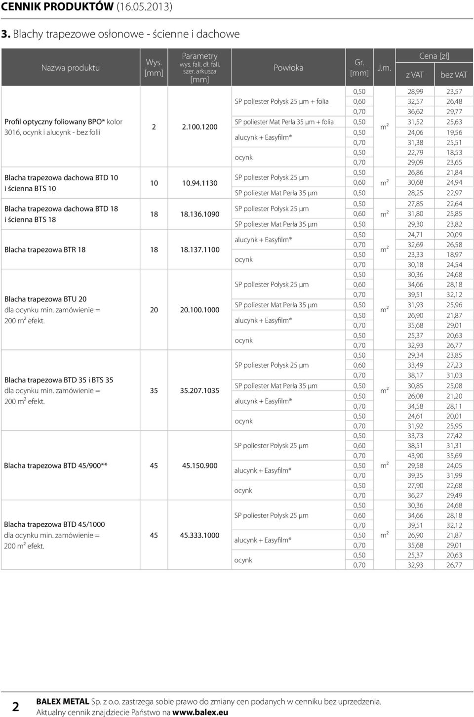 zamówienie = 200 m² efekt. Blacha trapezowa BTD 35 i BTS 35 dla u min. zamówienie = 200 m² efekt. 20 20.100.1000 Blacha trapezowa BTD 45/900** 45 45.150.900 Blacha trapezowa BTD 45/1000 dla u min.