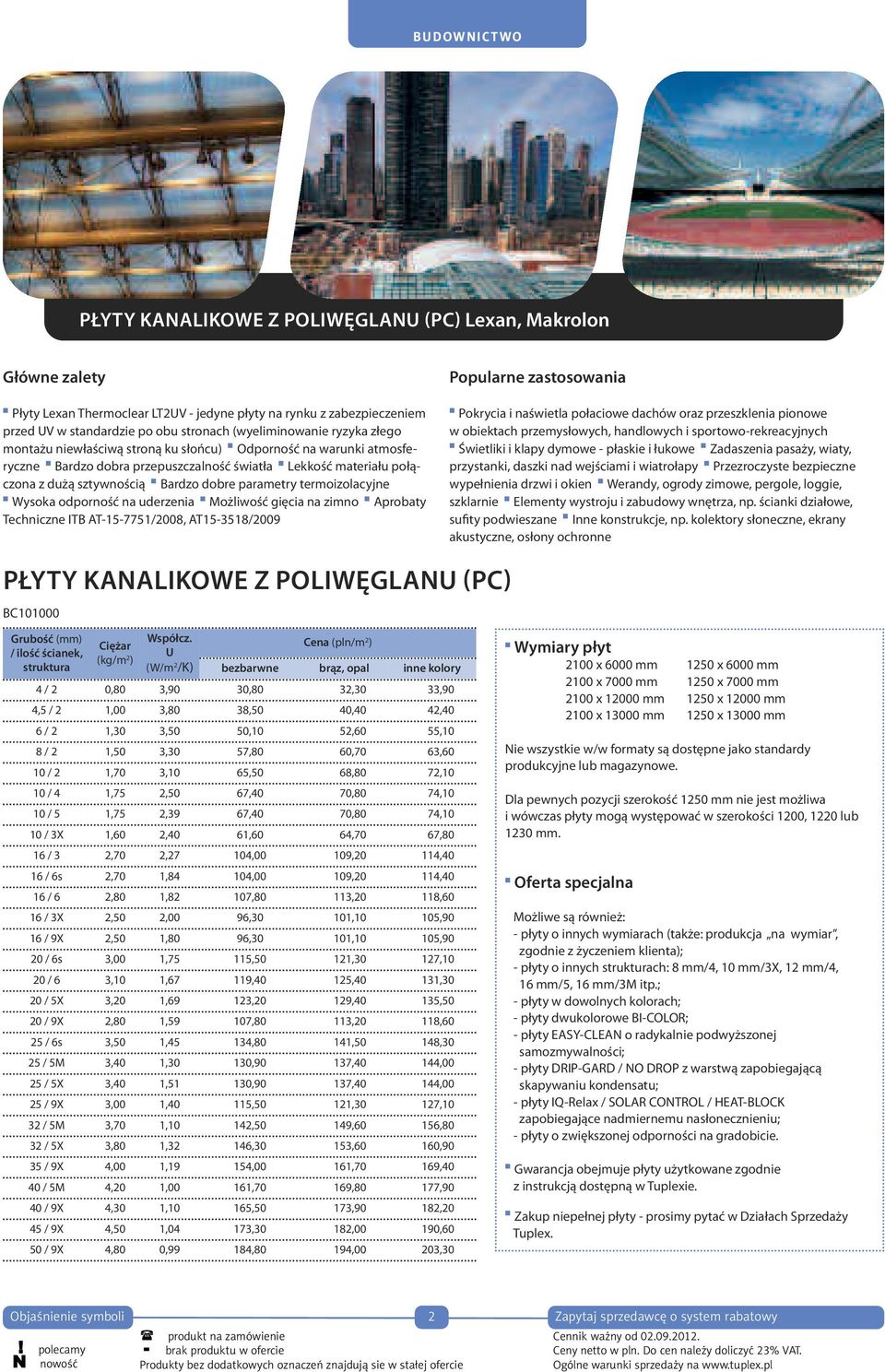 termoizolacyjne Wysoka odporność na uderzenia Możliwość gięcia na zimno Aprobaty Techniczne ITB AT-15-7751/2008, AT15-3518/2009 Popularne zastosowania Pokrycia i naświetla połaciowe dachów oraz