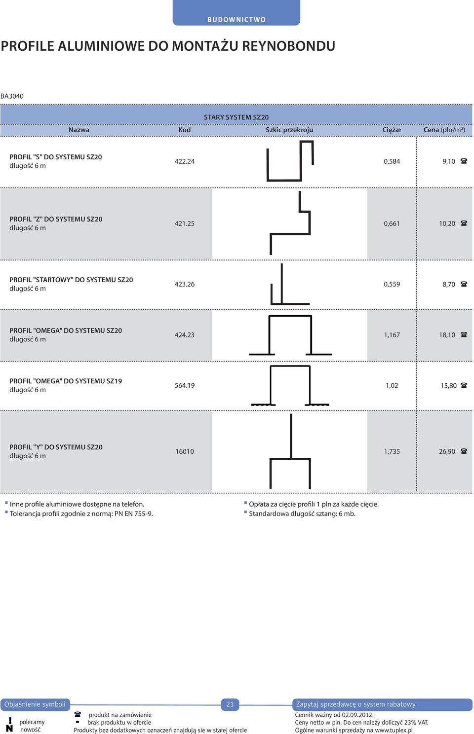 23 1,167 18,10 PROFIL "OMEGA" DO SYSTEMU SZ19 długość 6 m 564.19 1,02 15,80 PROFIL "Y" DO SYSTEMU SZ20 długość 6 m 16010 1,735 26,90 Inne profile aluminiowe dostępne na telefon.