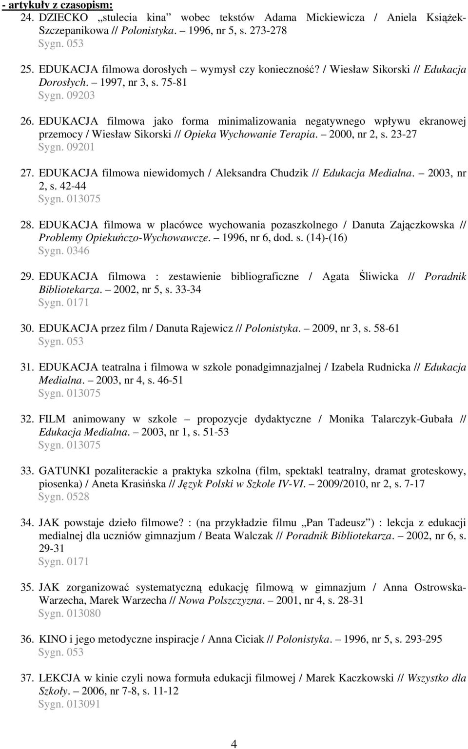 EDUKACJA filmowa jako forma minimalizowania negatywnego wpływu ekranowej przemocy / Wiesław Sikorski // Opieka Wychowanie Terapia. 2000, nr 2, s. 23-27 Sygn. 09201 27.