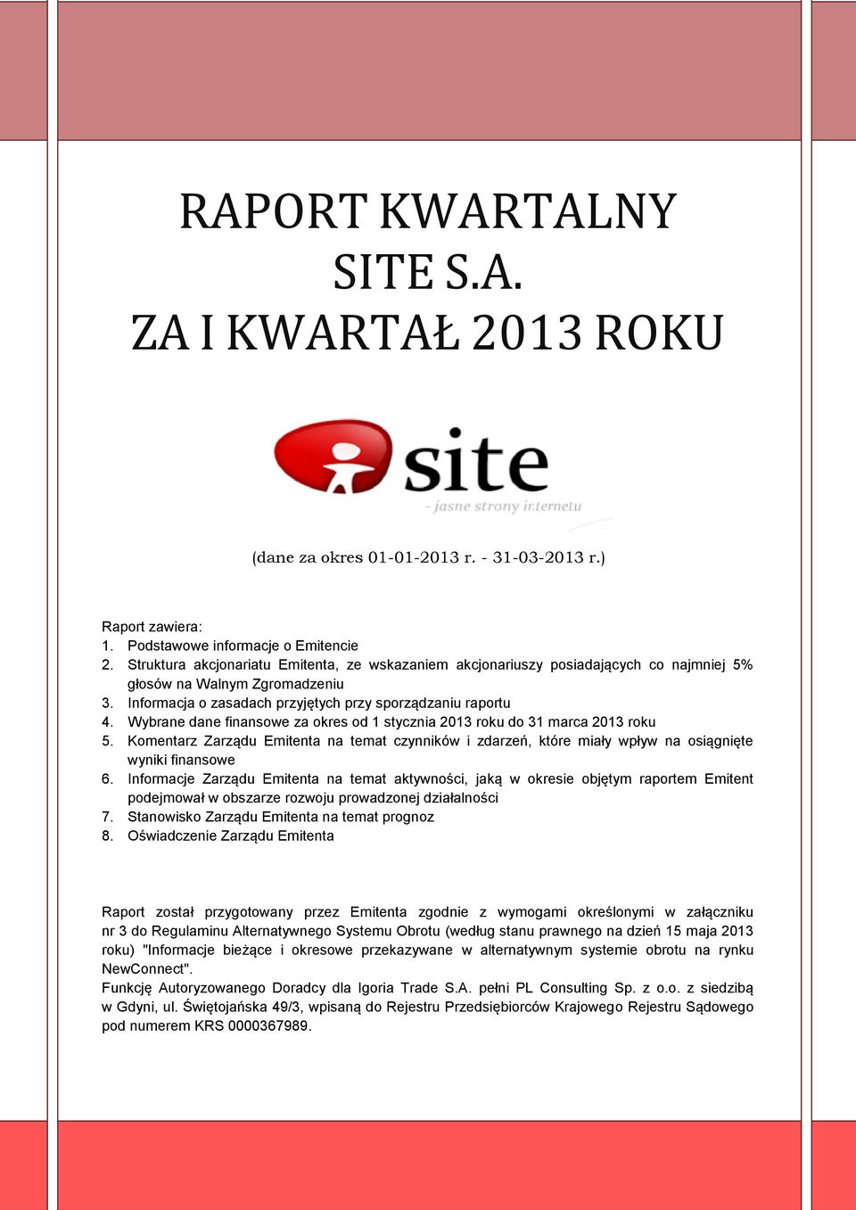 Wybrane dane finansowe od 1 stycznia 2013 roku do 31 marca 2013 roku 5. Komentarz Zarządu Emitenta na temat czynników i zdarzeń, które miały wpływ na osiągnięte wyniki finansowe 6.