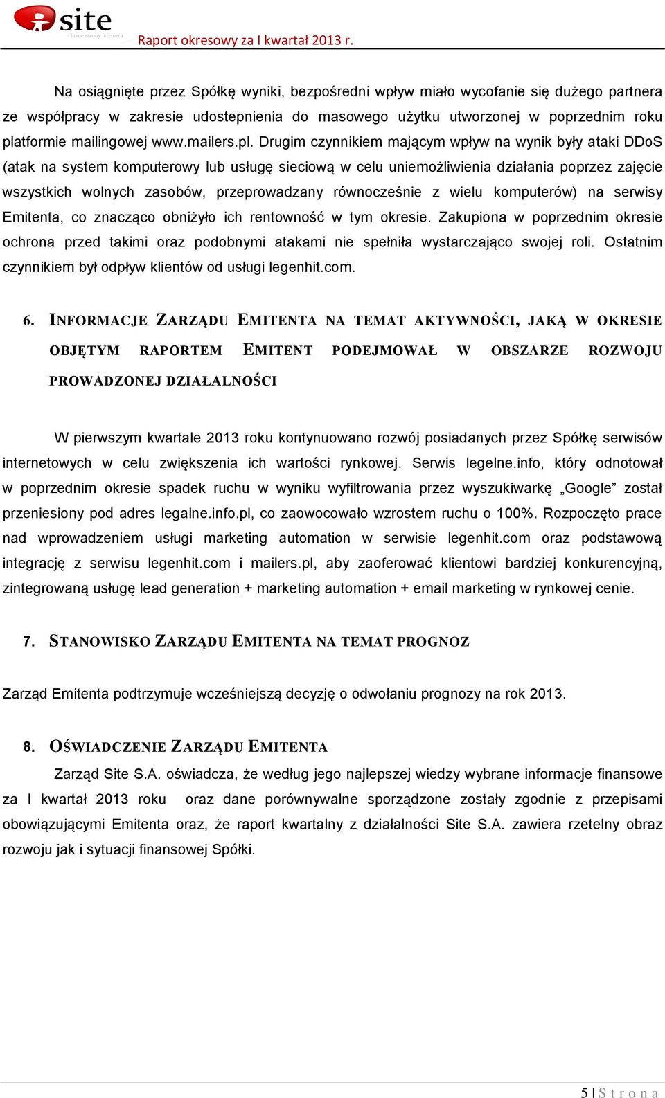 Drugim czynnikiem mającym wpływ na wynik były ataki DDoS (atak na system komputerowy lub usługę sieciową w celu uniemożliwienia działania poprzez zajęcie wszystkich wolnych zasobów, przeprowadzany