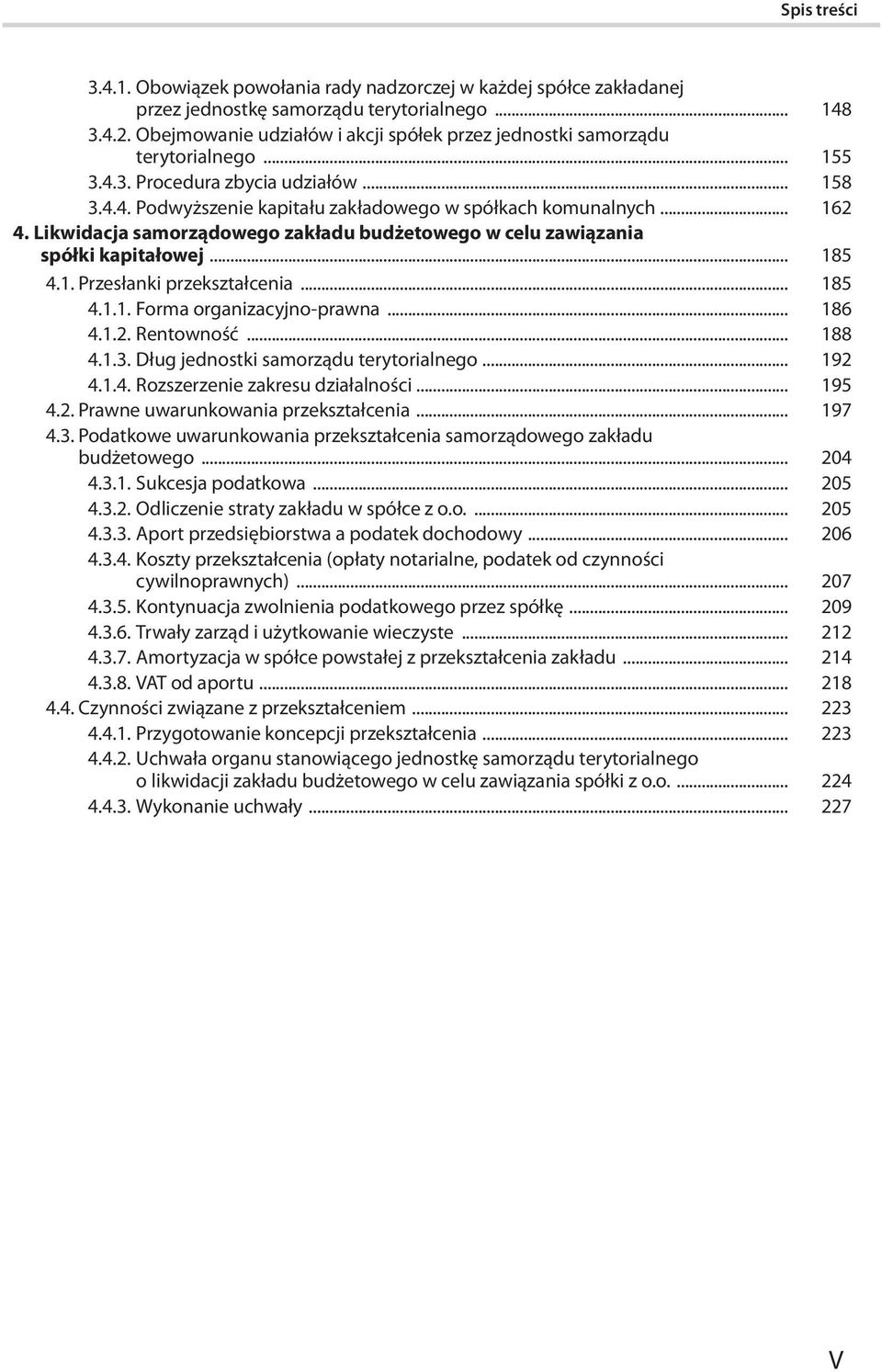 Likwidacja samorządowego zakładu budżetowego w celu zawiązania spółki kapitałowej... 185 4.1. Przesłanki przekształcenia... 185 4.1.1. Forma organizacyjno-prawna... 186 4.1.2. Rentowność... 188 4.1.3.