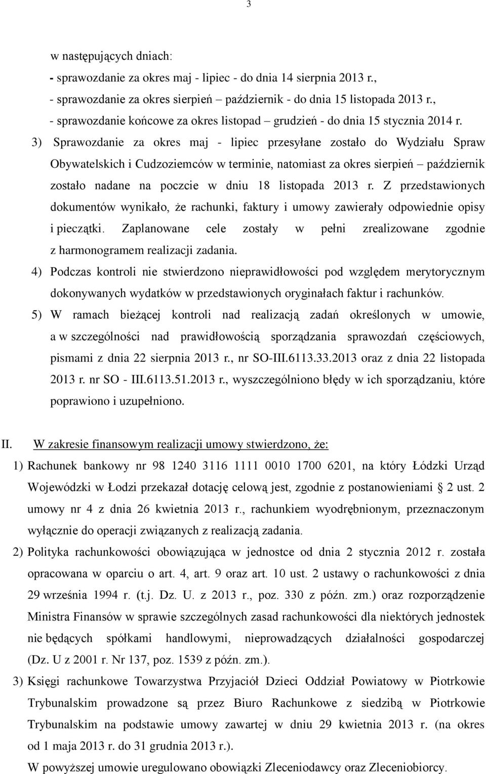 3) Sprawozdanie za okres maj - lipiec przesyłane zostało do Wydziału Spraw Obywatelskich i Cudzoziemców w terminie, natomiast za okres sierpień październik zostało nadane na poczcie w dniu 18