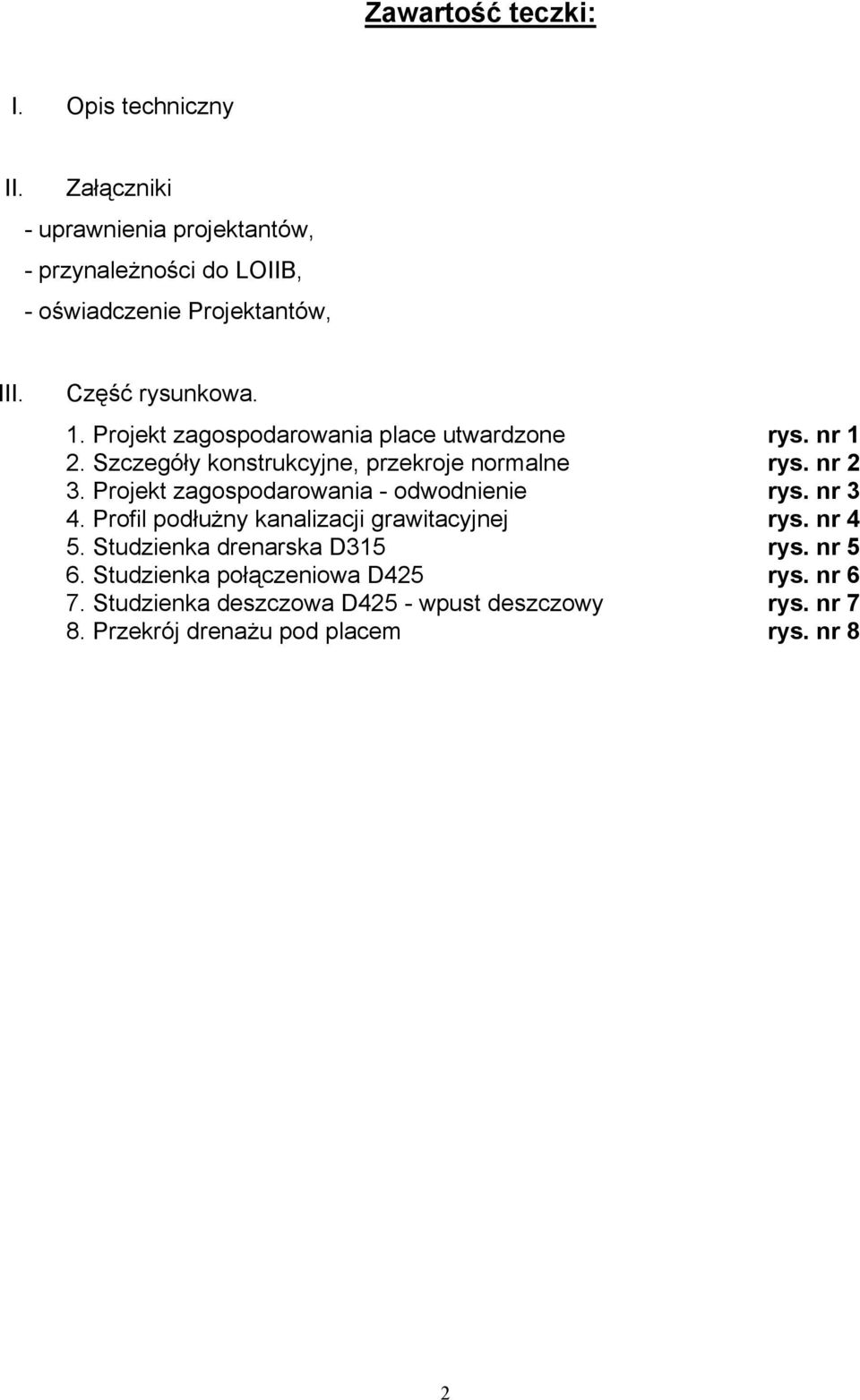 Projekt zagospodarowania - odwodnienie rys. nr 3 4. Profil podłużny kanalizacji grawitacyjnej rys. nr 4 5. Studzienka drenarska D315 rys.