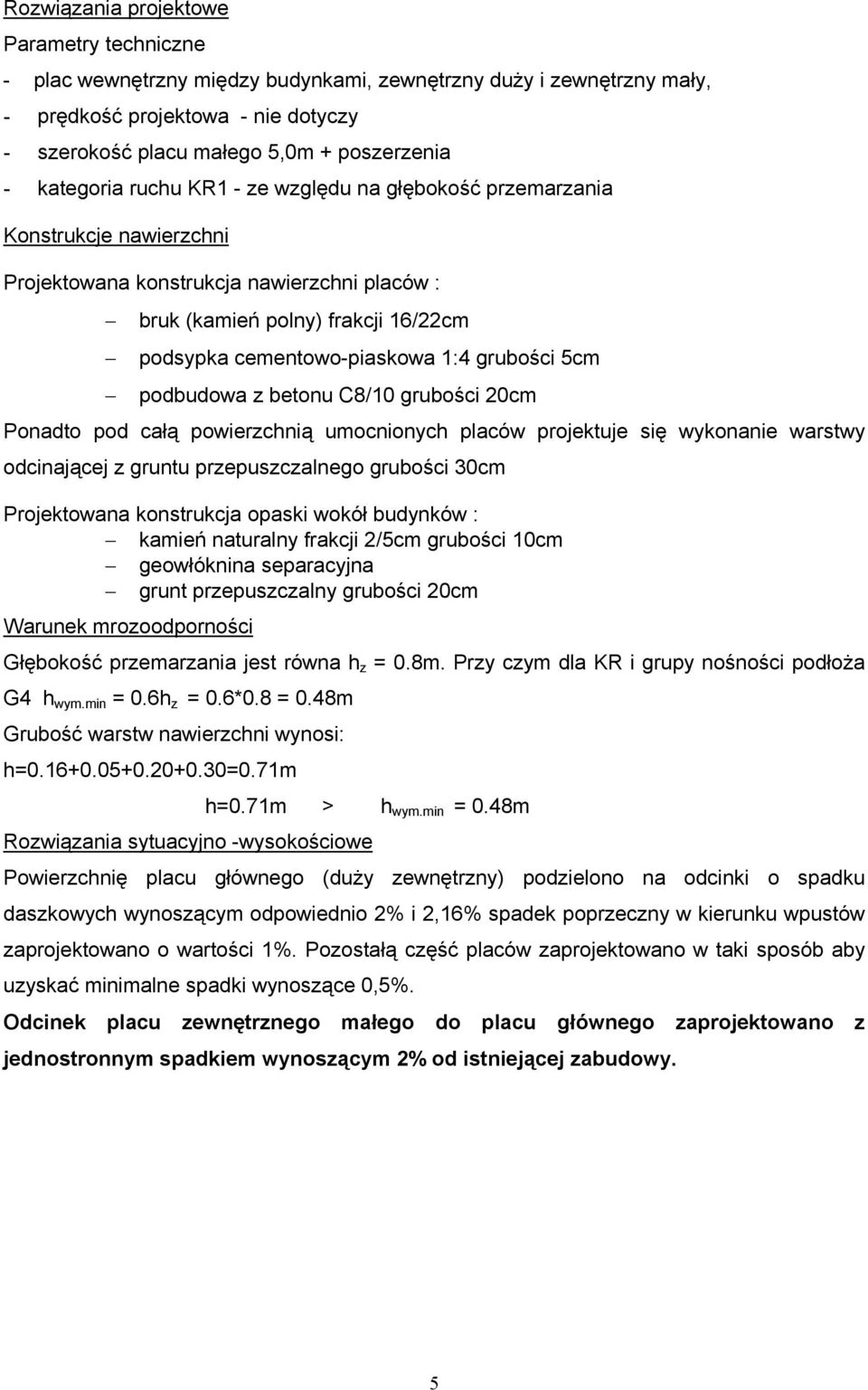 grubości 5cm podbudowa z betonu C8/10 grubości 20cm Ponadto pod całą powierzchnią umocnionych placów projektuje się wykonanie warstwy odcinającej z gruntu przepuszczalnego grubości 30cm Projektowana
