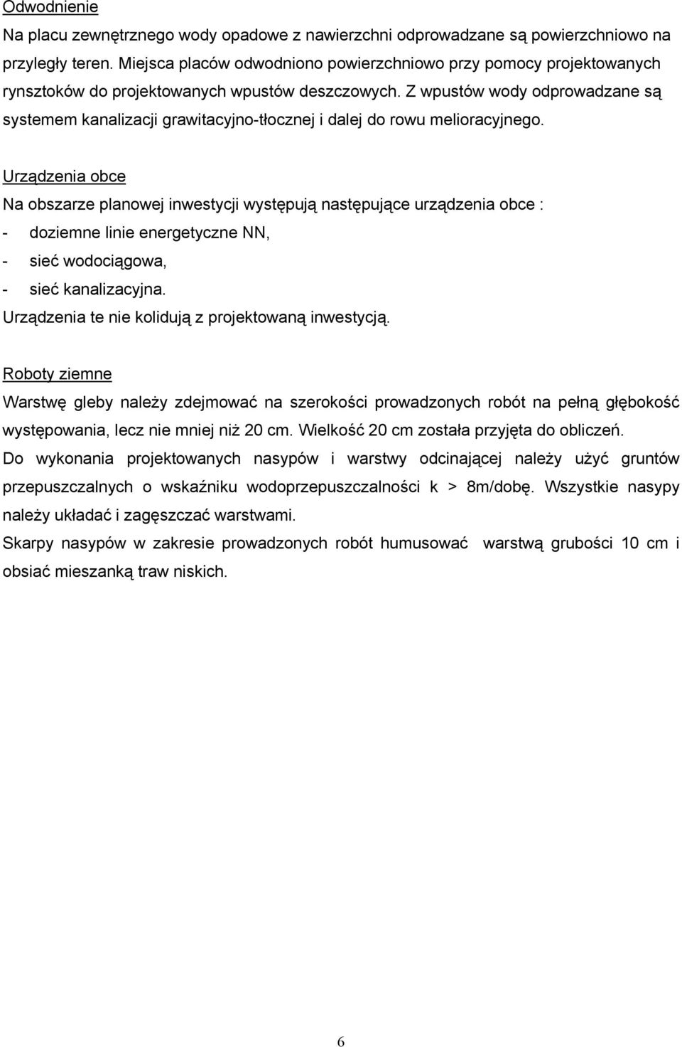 Z wpustów wody odprowadzane są systemem kanalizacji grawitacyjno-tłocznej i dalej do rowu melioracyjnego.