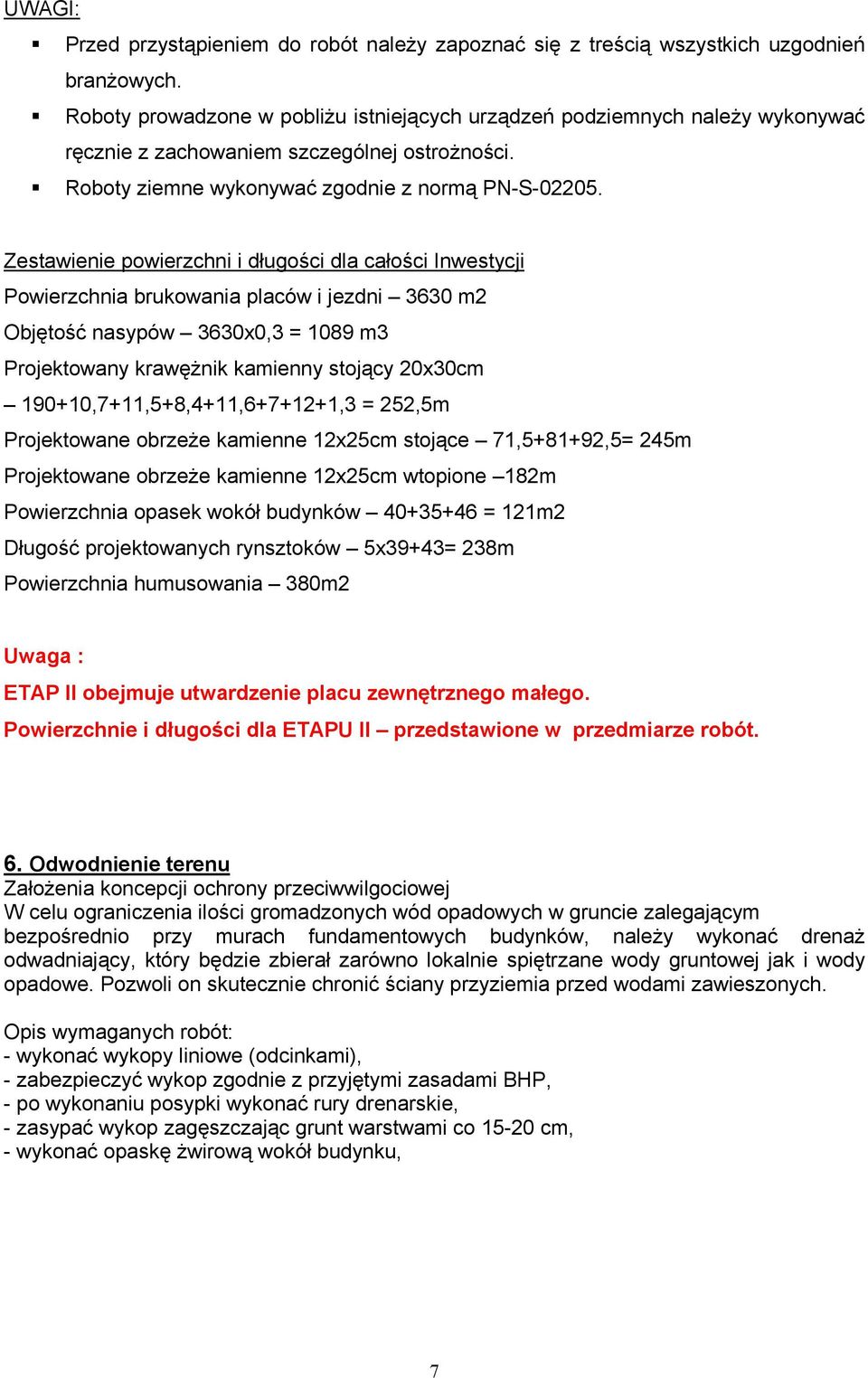 Zestawienie powierzchni i długości dla całości Inwestycji Powierzchnia brukowania placów i jezdni 3630 m2 Objętość nasypów 3630x0,3 = 1089 m3 Projektowany krawężnik kamienny stojący 20x30cm