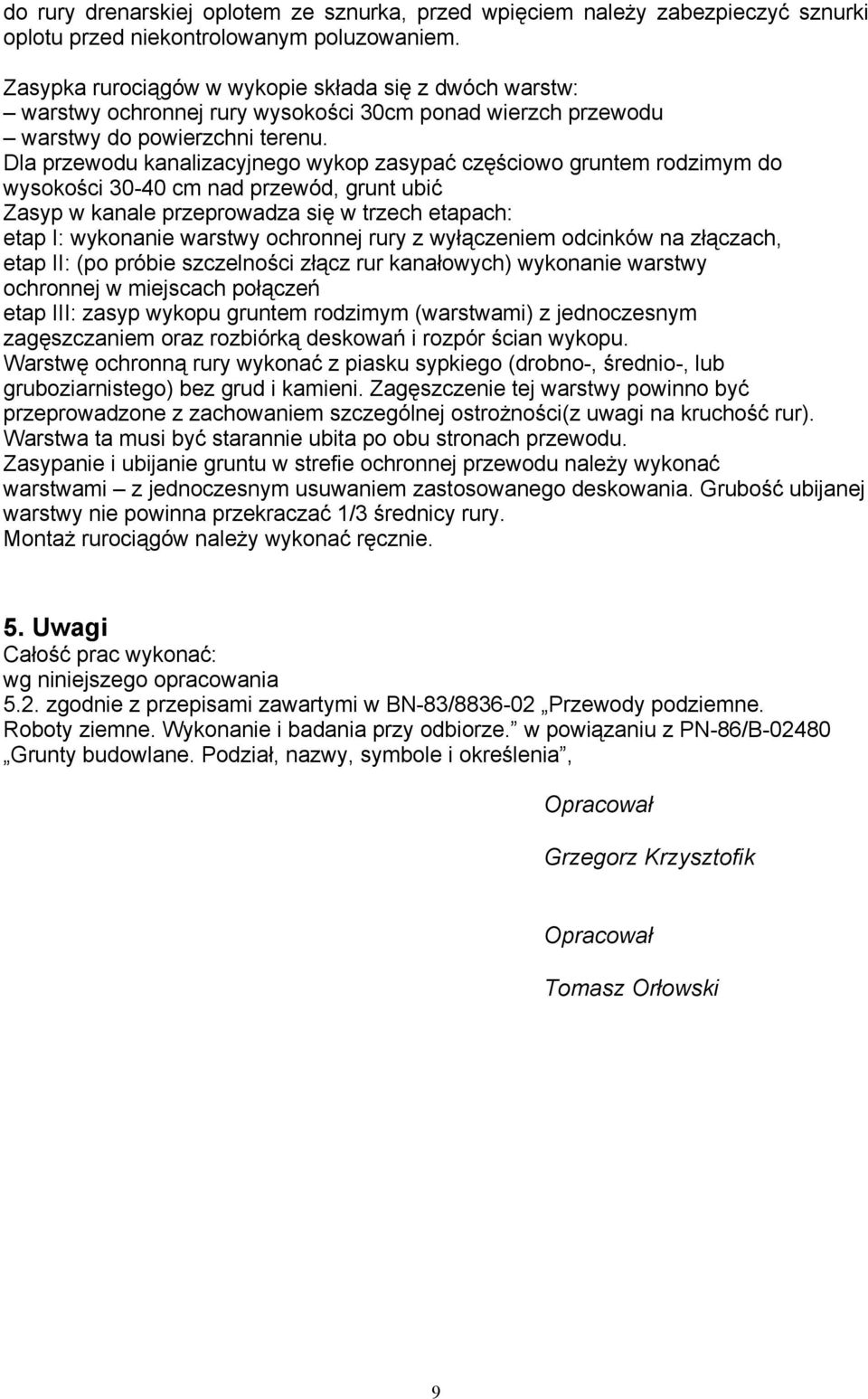 Dla przewodu kanalizacyjnego wykop zasypać częściowo gruntem rodzimym do wysokości 30-40 cm nad przewód, grunt ubić Zasyp w kanale przeprowadza się w trzech etapach: etap I: wykonanie warstwy