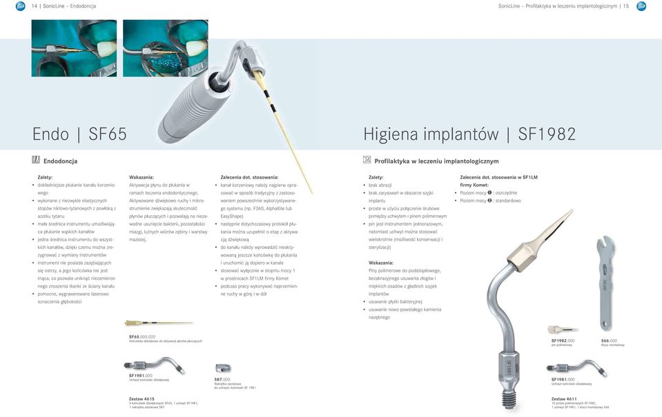 do wszystkich kanałów, dzięki czemu można zrezygnować z wymiany instrumentów instrument nie posiada zazębiających się ostrzy, a jego końcówka nie jest tnąca, co pozwala uniknąć niezamierzonego