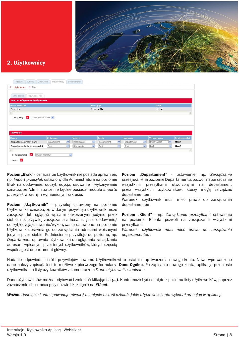 wymienionym zakresie. Poziom Użytkownik - przywilej ustawiony na poziomie Użytkownika oznacza, że w danym przywileju użytkownik może zarządzać lub oglądać wpisami otworzonymi jedynie przez siebie, np.