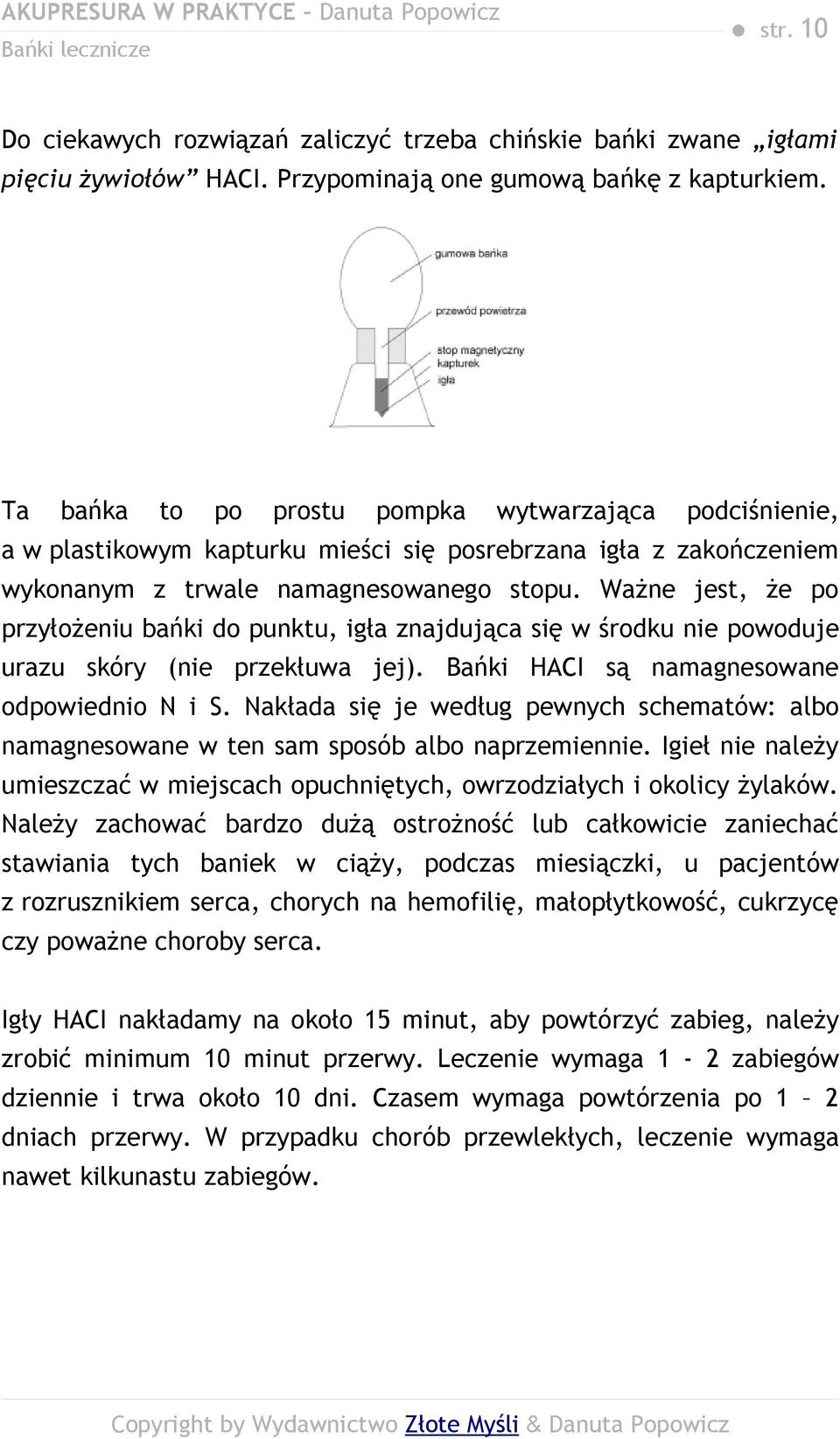 Ważne jest, że po przyłożeniu bańki do punktu, igła znajdująca się w środku nie powoduje urazu skóry (nie przekłuwa jej). Bańki HACI są namagnesowane odpowiednio N i S.