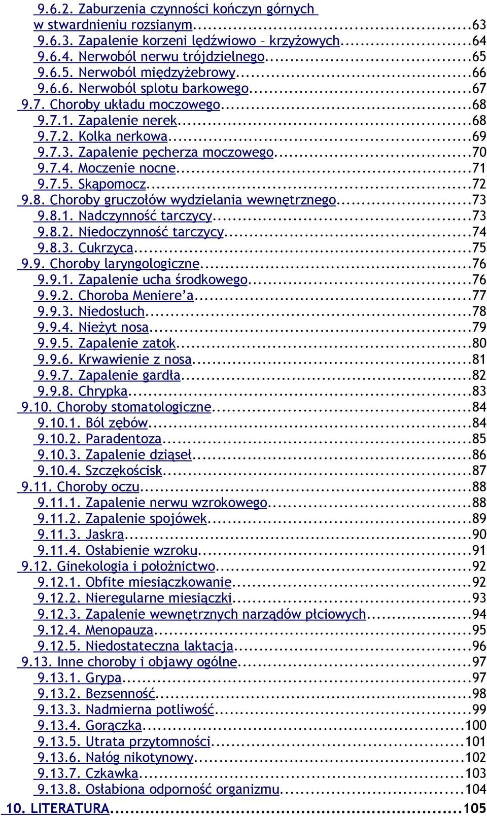 7.5. Skąpomocz...72 9.8. Choroby gruczołów wydzielania wewnętrznego...73 9.8.1. Nadczynność tarczycy...73 9.8.2. Niedoczynność tarczycy...74 9.8.3. Cukrzyca...75 9.9. Choroby laryngologiczne...76 9.9.1. Zapalenie ucha środkowego.