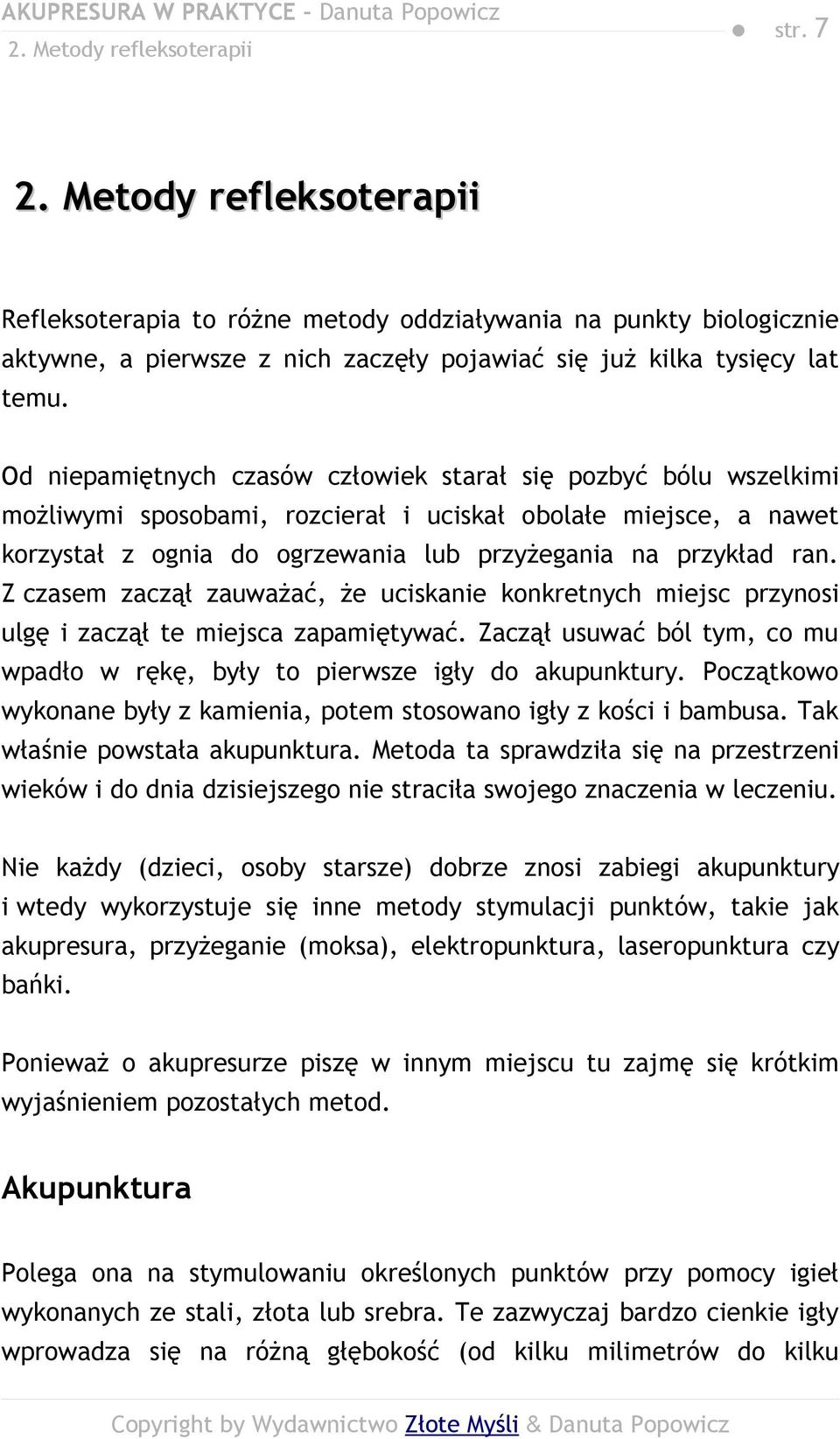 Od niepamiętnych czasów człowiek starał się pozbyć bólu wszelkimi możliwymi sposobami, rozcierał i uciskał obolałe miejsce, a nawet korzystał z ognia do ogrzewania lub przyżegania na przykład ran.