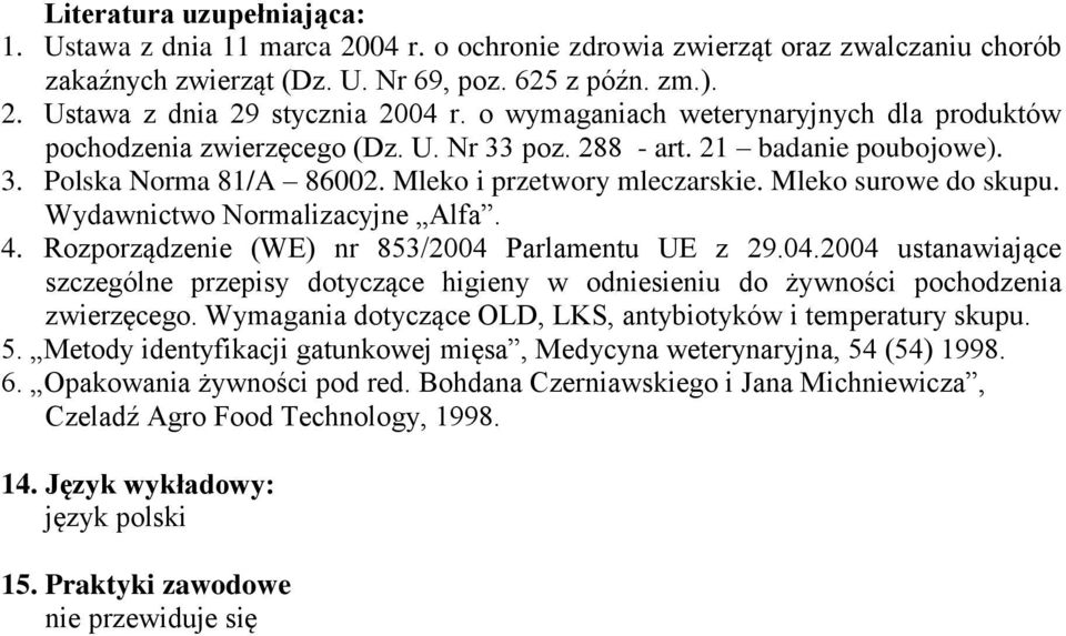 Mleko surowe do skupu. Wydawnictwo Normalizacyjne Alfa. 4. Rozporządzenie (WE) nr 853/2004 Parlamentu UE z 29.04.2004 ustanawiające szczególne przepisy dotyczące higieny w odniesieniu do żywności pochodzenia zwierzęcego.