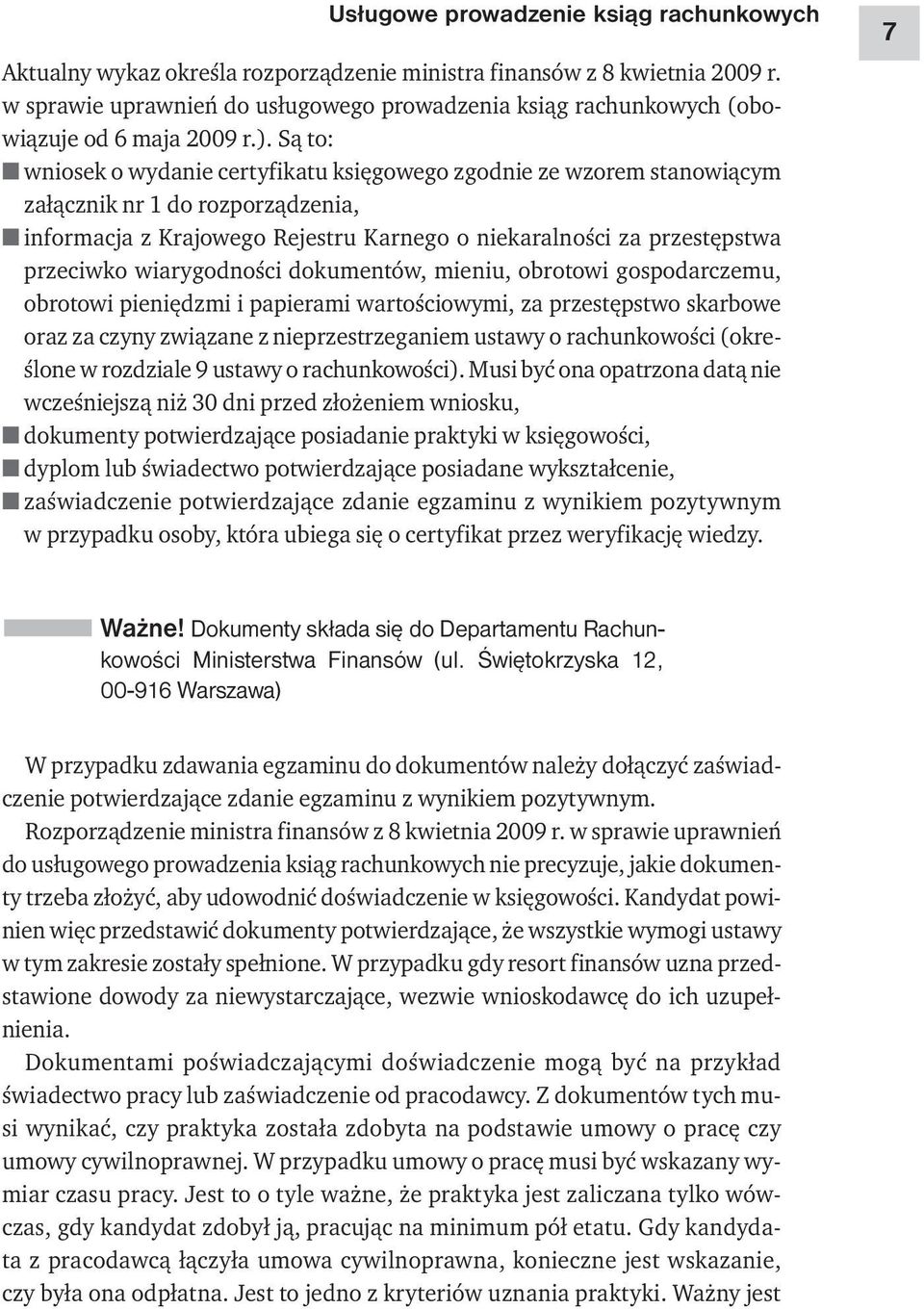 Są to: wniosek o wydanie certyfikatu księgowego zgodnie ze wzorem stanowiącym załącznik nr 1 do rozporządzenia, informacja z Krajowego Rejestru Karnego o niekaralności za przestępstwa przeciwko