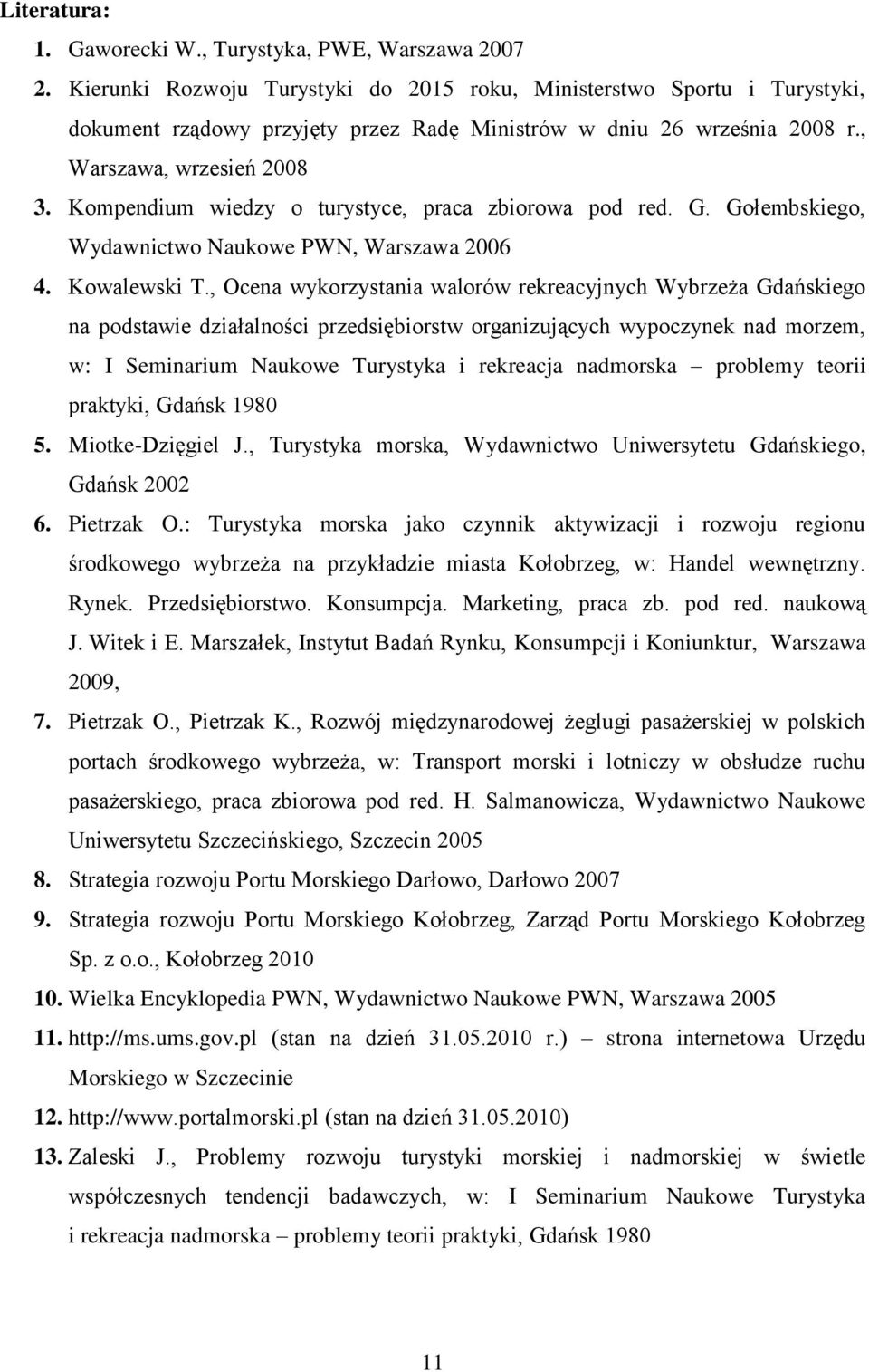 Kompendium wiedzy o turystyce, praca zbiorowa pod red. G. Gołembskiego, Wydawnictwo Naukowe PWN, Warszawa 2006 4. Kowalewski T.