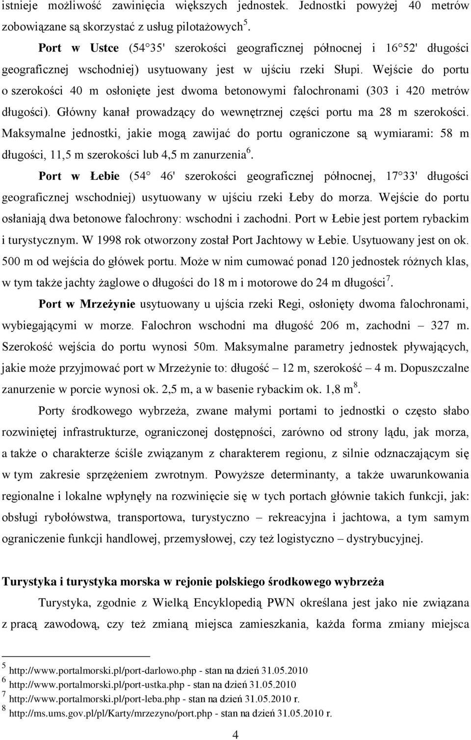 Wejście do portu o szerokości 40 m osłonięte jest dwoma betonowymi falochronami (303 i 420 metrów długości). Główny kanał prowadzący do wewnętrznej części portu ma 28 m szerokości.