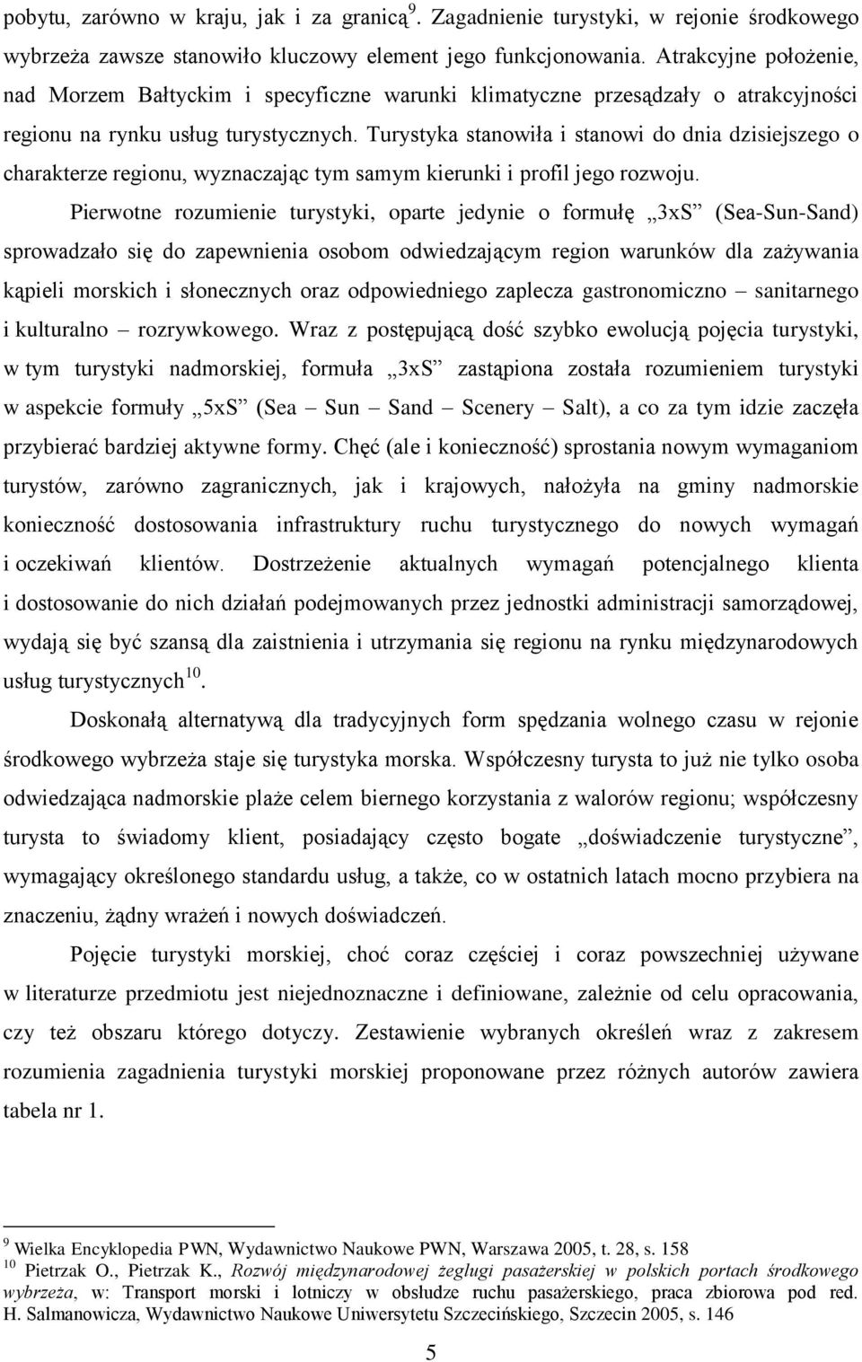 Turystyka stanowiła i stanowi do dnia dzisiejszego o charakterze regionu, wyznaczając tym samym kierunki i profil jego rozwoju.