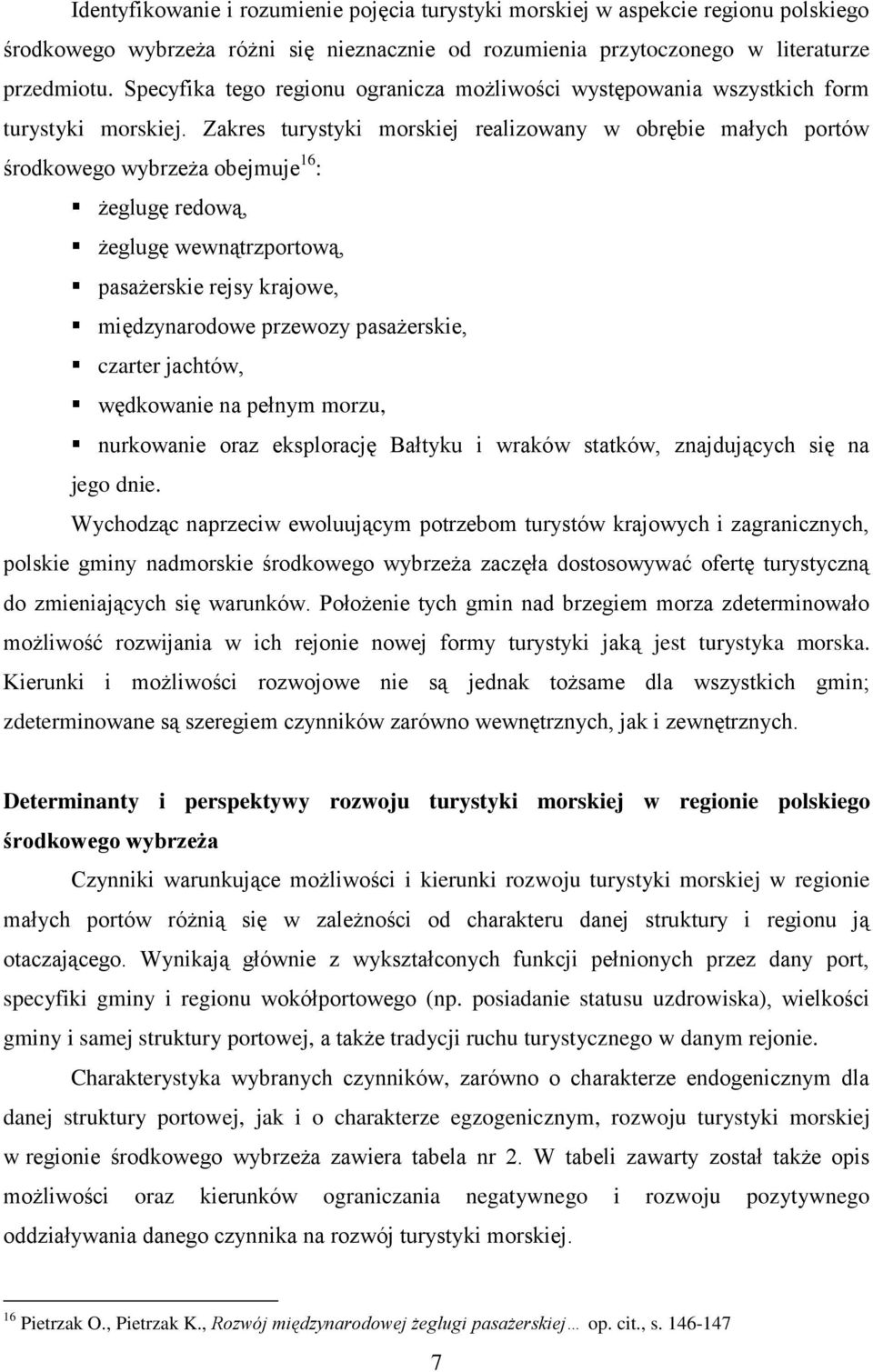 Zakres turystyki morskiej realizowany w obrębie małych portów środkowego wybrzeża obejmuje 16 : żeglugę redową, żeglugę wewnątrzportową, pasażerskie rejsy krajowe, międzynarodowe przewozy