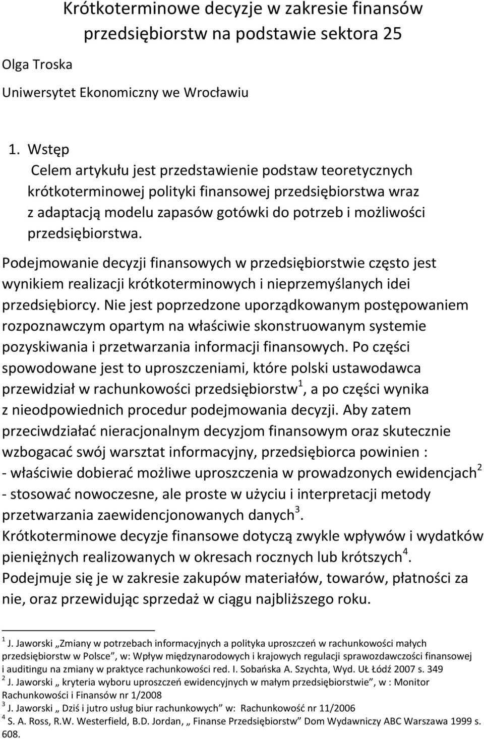 Podejmowanie decyzji finansowych w przedsiębiorstwie często jest wynikiem realizacji krótkoterminowych i nieprzemyślanych idei przedsiębiorcy.