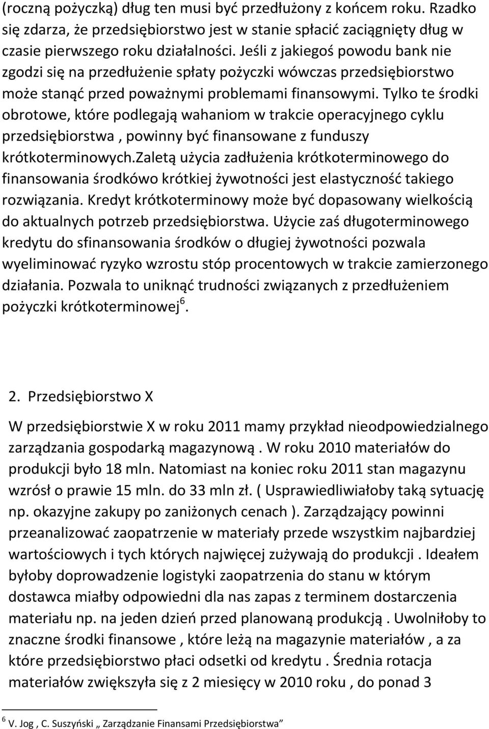 Tylko te środki obrotowe, które podlegają wahaniom w trakcie operacyjnego cyklu przedsiębiorstwa, powinny być finansowane z funduszy krótkoterminowych.