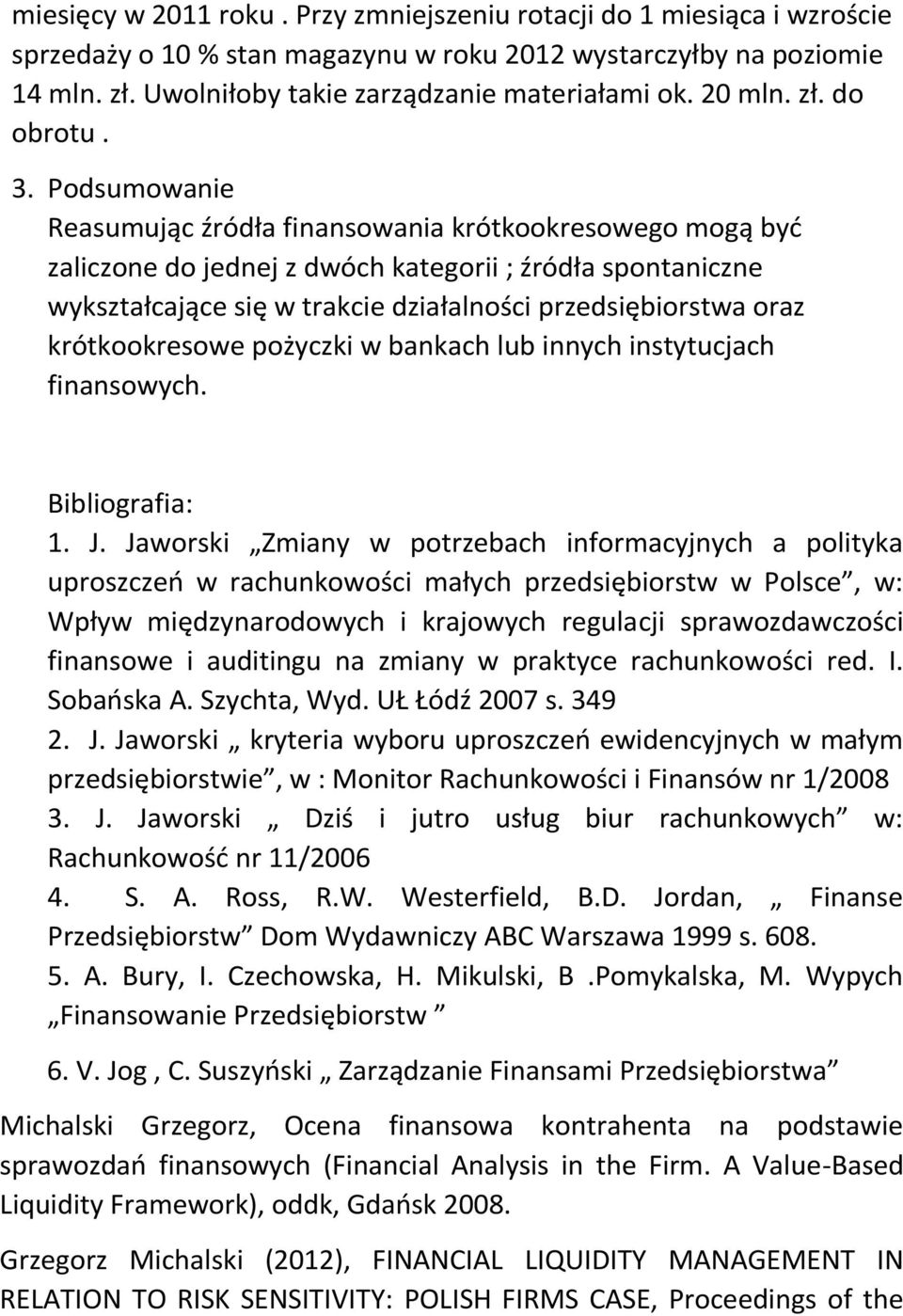 Podsumowanie Reasumując źródła finansowania krótkookresowego mogą być zaliczone do jednej z dwóch kategorii ; źródła spontaniczne wykształcające się w trakcie działalności przedsiębiorstwa oraz