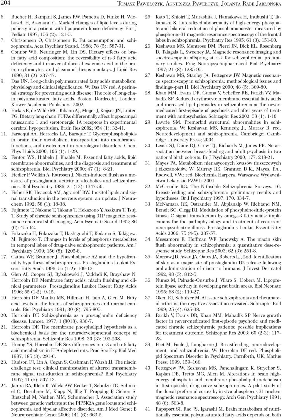 Acta Psychiatr Scand. 1988; 78 (5): 587-91. 8. Connor WE, Neuringer M, Lin DS.