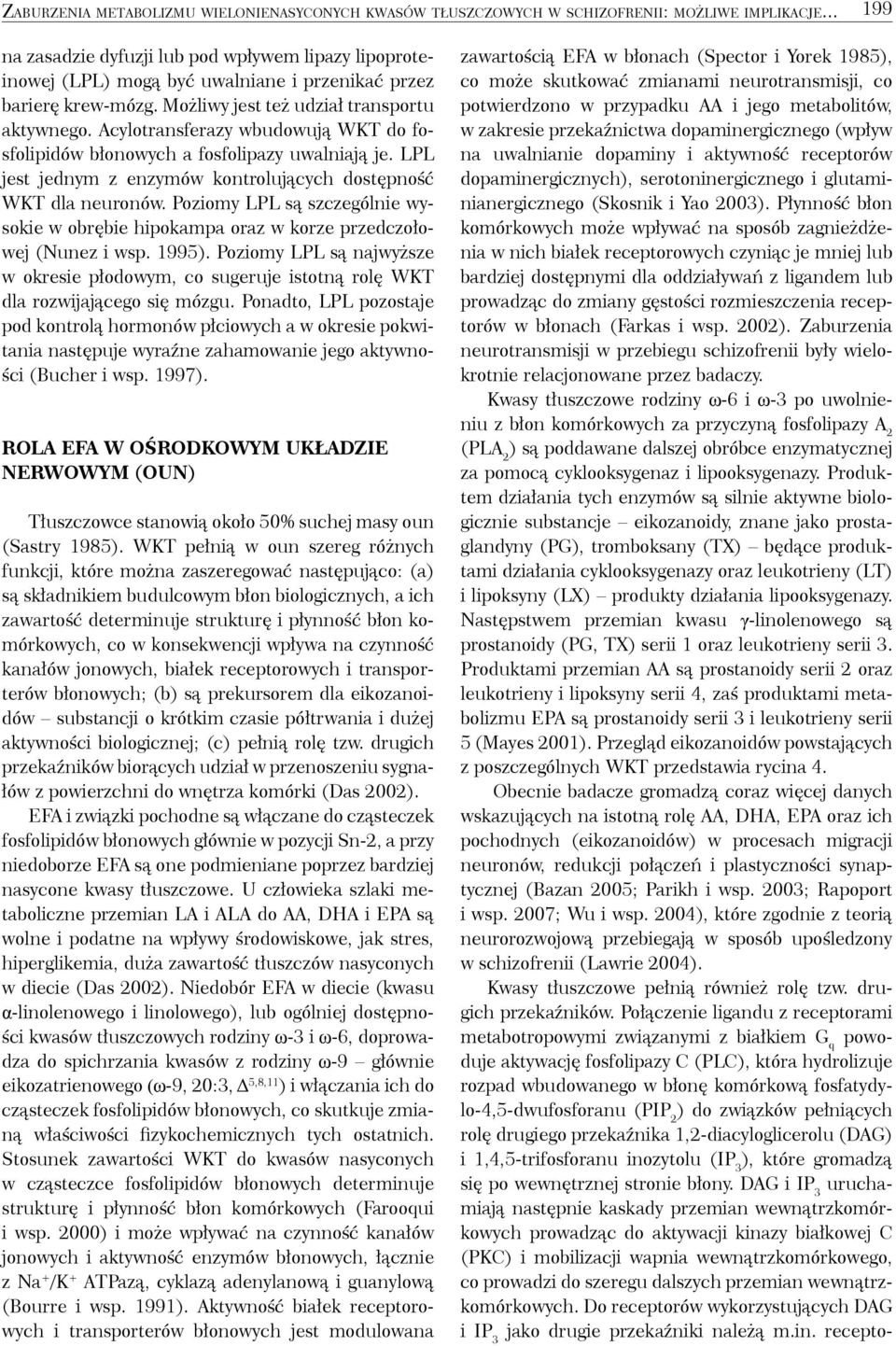 Acylotransferazy wbudowują WKT do fosfolipidów błonowych a fosfolipazy uwalniają je. LPL jest jednym z enzymów kontrolujących dostępność WKT dla neuronów.