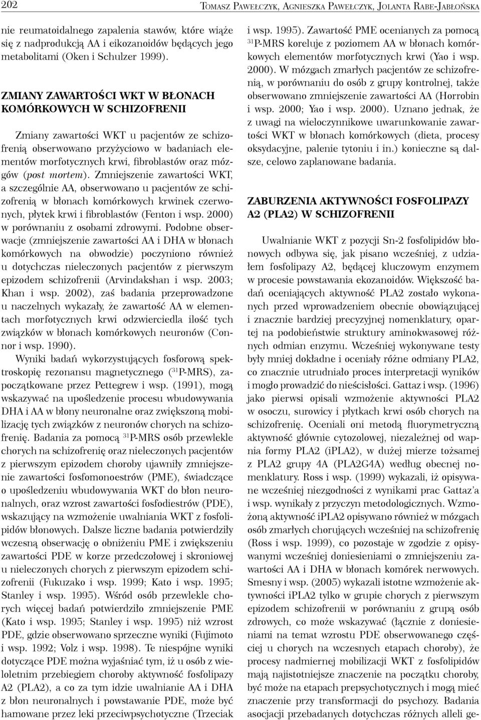 ZMIANY ZAWARTOŚCI WKT W BŁONACH KOMÓRKOWYCH W SCHIZOFRENII Zmiany zawartości WKT u pacjentów ze schizofrenią obserwowano przyżyciowo w badaniach elementów morfotycznych krwi, fibroblastów oraz mózgów