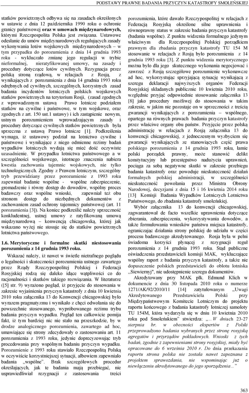 Ustawowe odesłanie do umów międzynarodowych regulujących zasady wykonywania lotów wojskowych międzynarodowych w tym przypadku do porozumienia z dnia 14 grudnia 1993 roku - wykluczało zmianę jego
