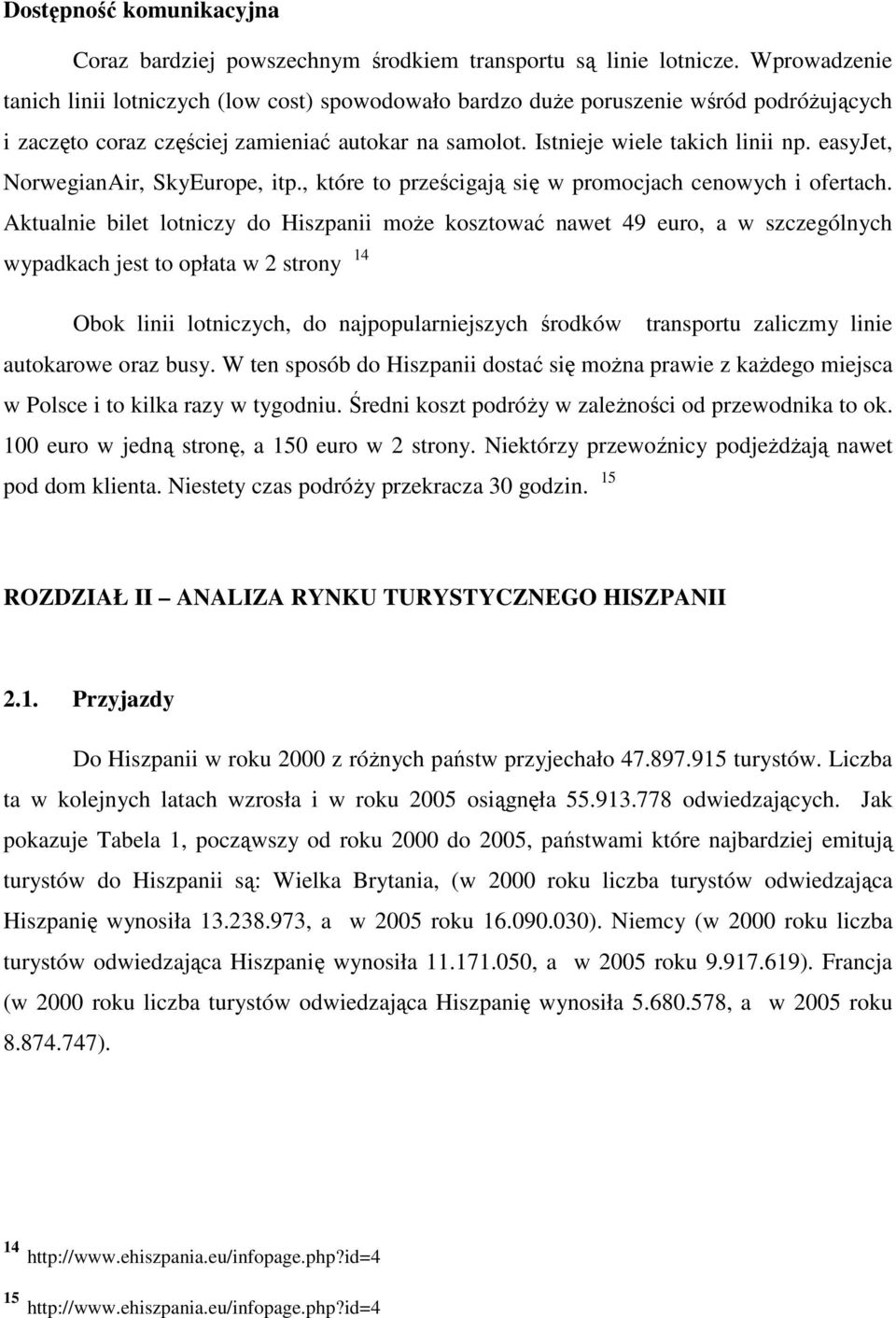 easyjet, NorwegianAir, SkyEurope, itp., które to prześcigają się w promocjach cenowych i ofertach.