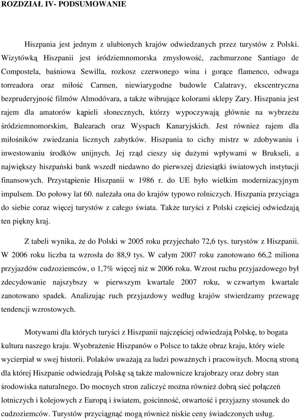 niewiarygodne budowle Calatravy, ekscentryczna bezpruderyjność filmów Almodóvara, a takŝe wibrujące kolorami sklepy Zary.