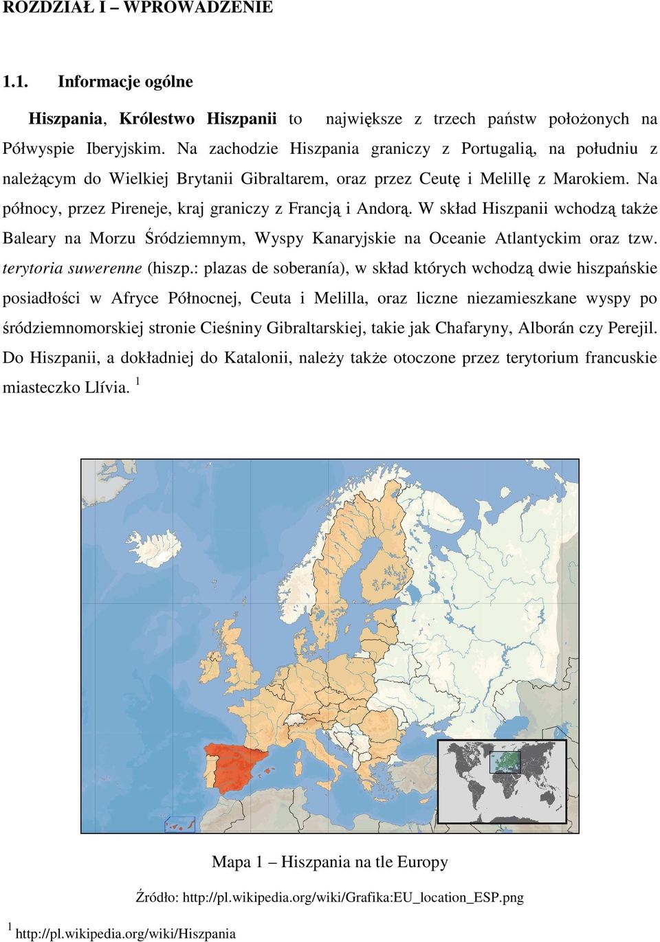 Na północy, przez Pireneje, kraj graniczy z Francją i Andorą. W skład Hiszpanii wchodzą takŝe Baleary na Morzu Śródziemnym, Wyspy Kanaryjskie na Oceanie Atlantyckim oraz tzw.