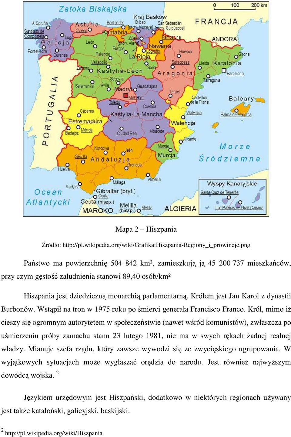 Królem jest Jan Karol z dynastii Burbonów. Wstąpił na tron w 1975 roku po śmierci generała Francisco Franco.