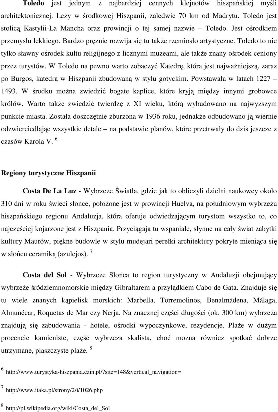 Toledo to nie tylko sławny ośrodek kultu religijnego z licznymi muzeami, ale takŝe znany ośrodek ceniony przez turystów.