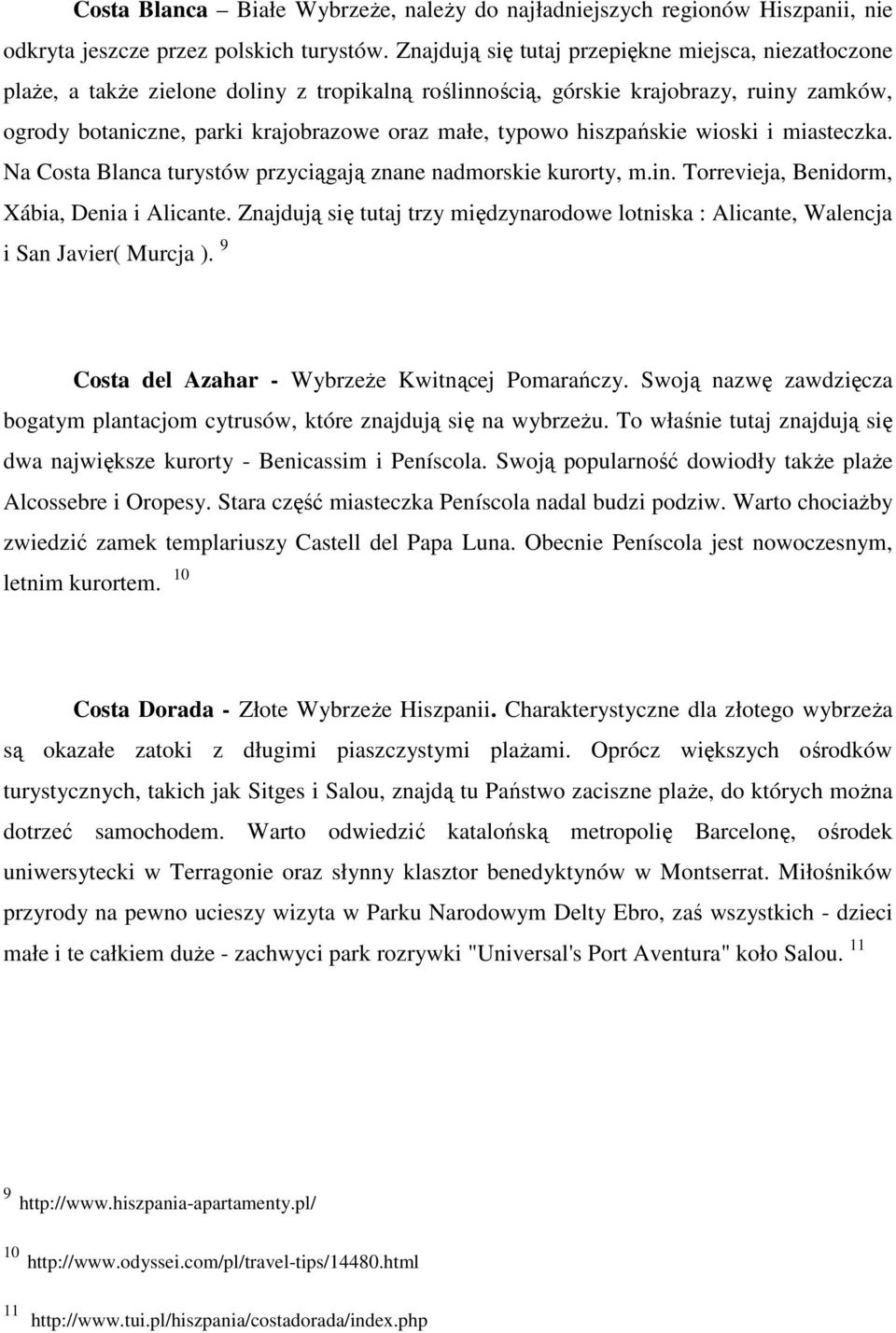 hiszpańskie wioski i miasteczka. Na Costa Blanca turystów przyciągają znane nadmorskie kurorty, m.in. Torrevieja, Benidorm, Xábia, Denia i Alicante.