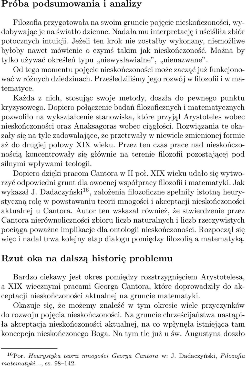 Od tego momentu pojęcie nieskończoności może zacząć już funkcjonować w różnych dziedzinach. Prześledziliśmy jego rozwój w filozofii i w matematyce.