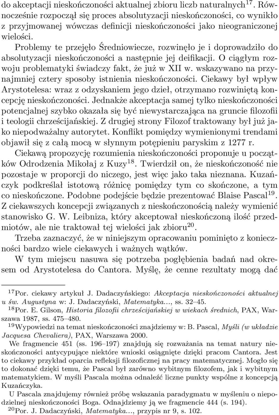 Problemy te przejęło Średniowiecze, rozwinęło je i doprowadziło do absolutyzacji nieskończoności a następnie jej deifikacji. O ciągłym rozwoju problematyki świadczy fakt, że już w XII w.