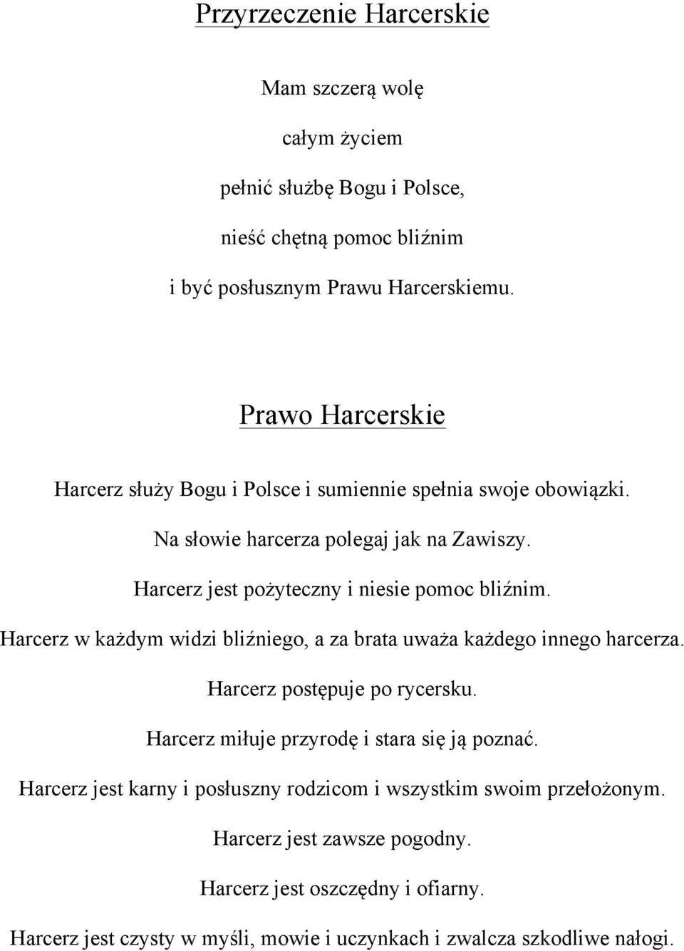 Harcerz jest pożyteczny i niesie pomoc bliźnim. Harcerz w każdym widzi bliźniego, a za brata uważa każdego innego harcerza. Harcerz postępuje po rycersku.