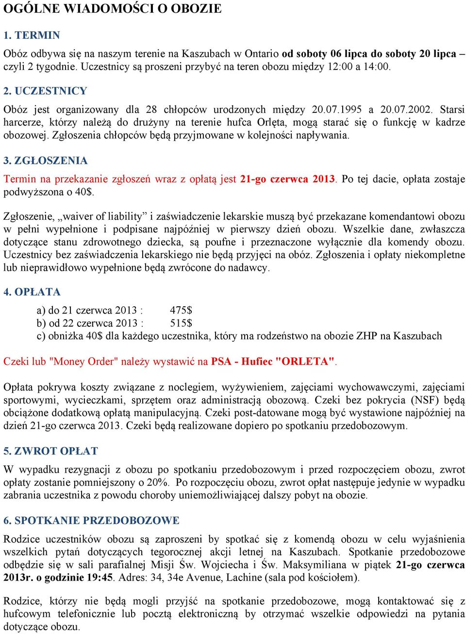 Starsi harcerze, którzy należą do drużyny na terenie hufca Orlęta, mogą starać się o funkcję w kadrze obozowej. Zgłoszenia chłopców będą przyjmowane w kolejności napływania. 3.