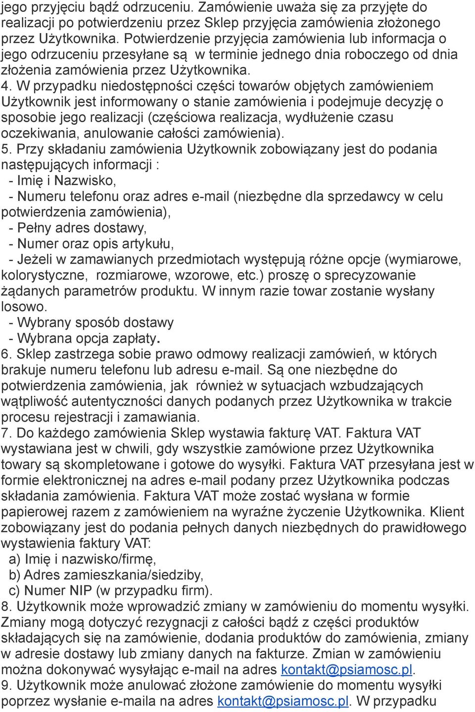 W przypadku niedostępności części towarów objętych zamówieniem Użytkownik jest informowany o stanie zamówienia i podejmuje decyzję o sposobie jego realizacji (częściowa realizacja, wydłużenie czasu